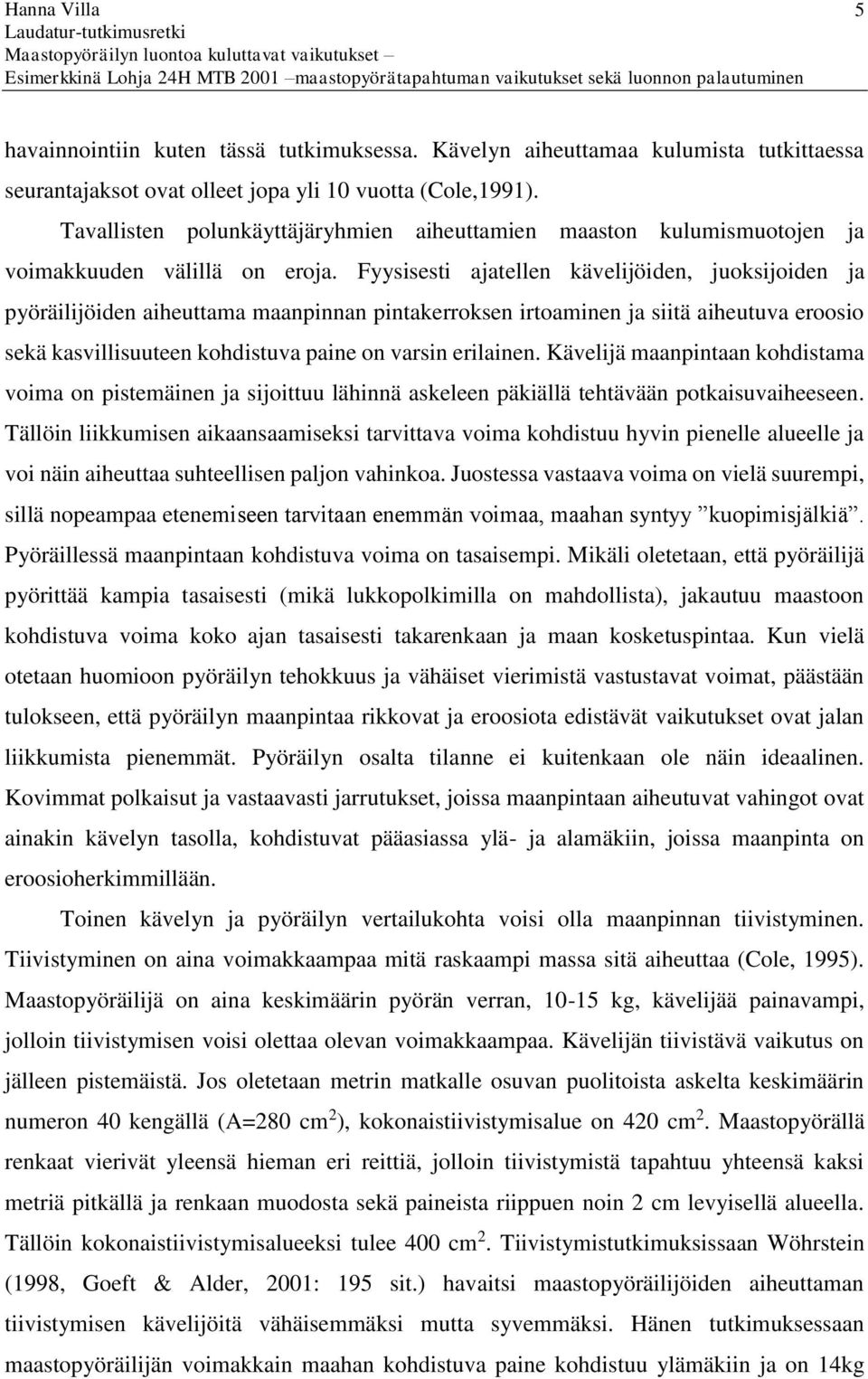 Fyysisesti ajatellen kävelijöiden, juoksijoiden ja pyöräilijöiden aiheuttama maanpinnan pintakerroksen irtoaminen ja siitä aiheutuva eroosio sekä kasvillisuuteen kohdistuva paine on varsin erilainen.