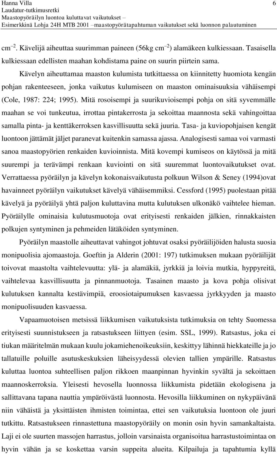 Mitä rosoisempi ja suurikuvioisempi pohja on sitä syvemmälle maahan se voi tunkeutua, irrottaa pintakerrosta ja sekoittaa maannosta sekä vahingoittaa samalla pinta- ja kenttäkerroksen kasvillisuutta