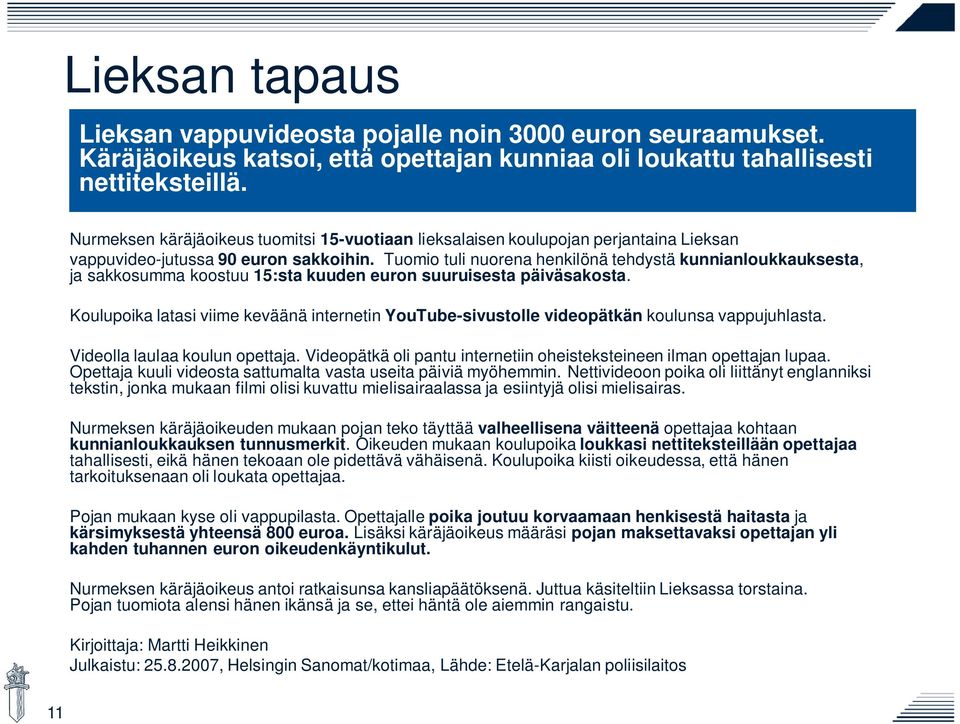 Tuomio tuli nuorena henkilönä tehdystä kunnianloukkauksesta, ja sakkosumma koostuu 15:sta kuuden euron suuruisesta päiväsakosta.