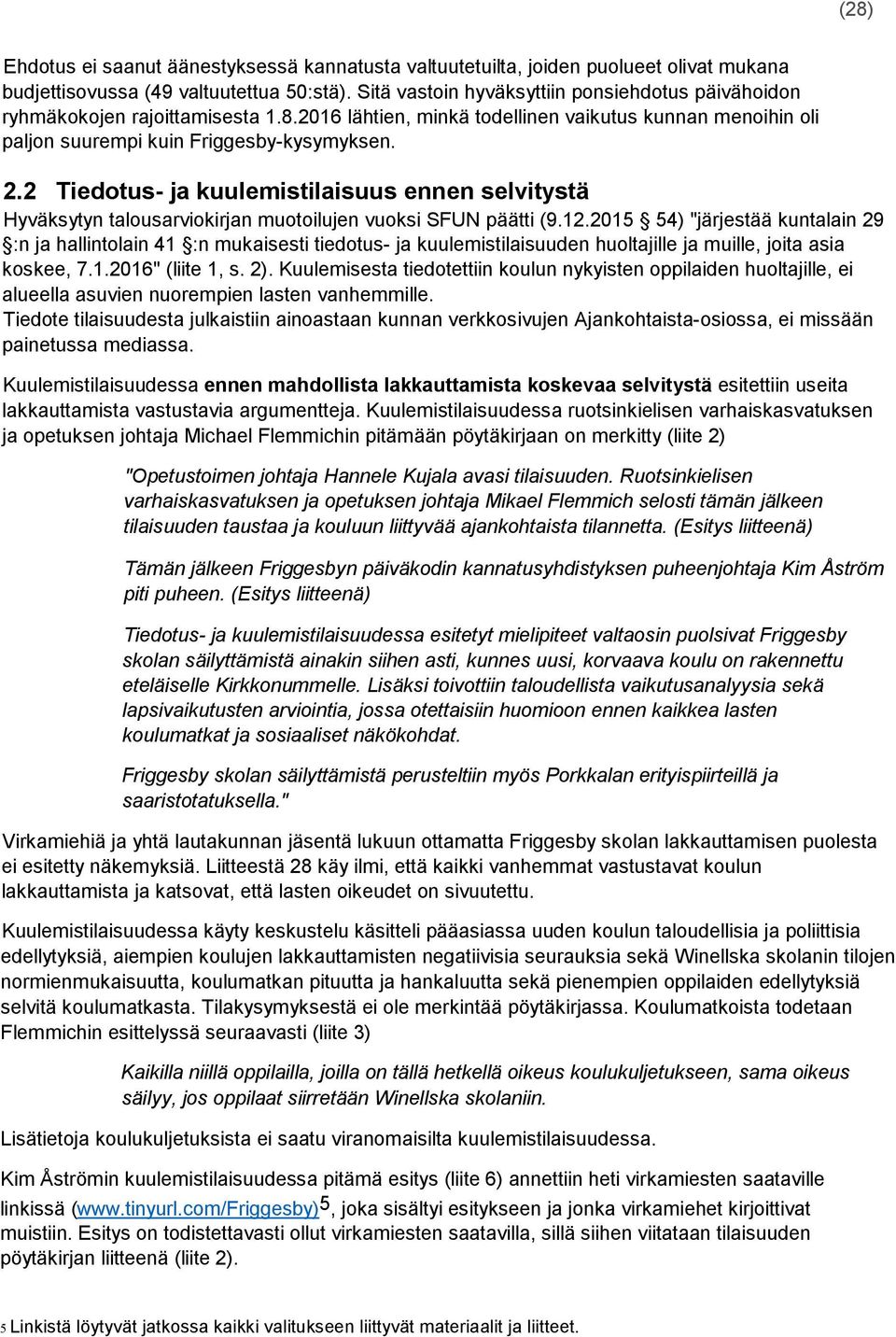 2 Tiedotus- ja kuulemistilaisuus ennen selvitystä Hyväksytyn talousarviokirjan muotoilujen vuoksi SFUN päätti (9.12.