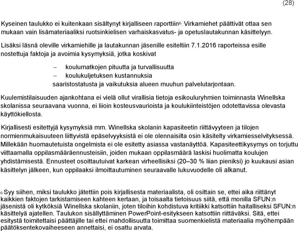 2016 raporteissa esille nostettuja faktoja ja avoimia kysymyksiä, jotka koskivat koulumatkojen pituutta ja turvallisuutta koulukuljetuksen kustannuksia saaristostatusta ja vaikutuksia alueen muuhun