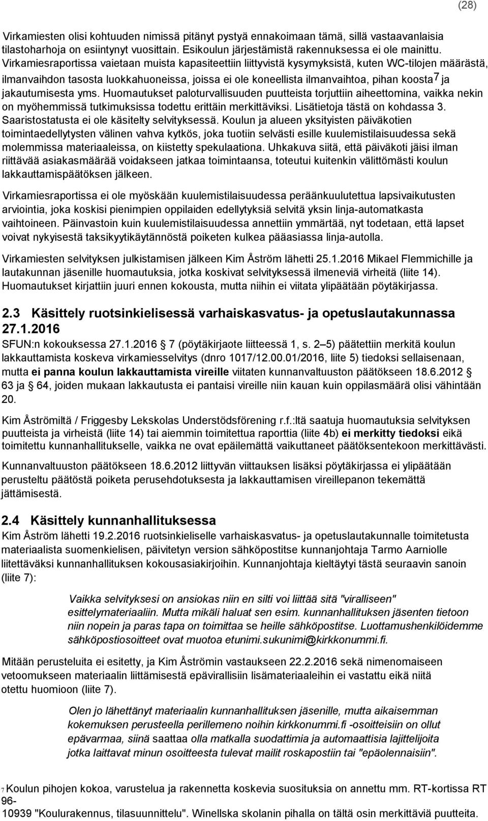 jakautumisesta yms. Huomautukset paloturvallisuuden puutteista torjuttiin aiheettomina, vaikka nekin on myöhemmissä tutkimuksissa todettu erittäin merkittäviksi. Lisätietoja tästä on kohdassa 3.