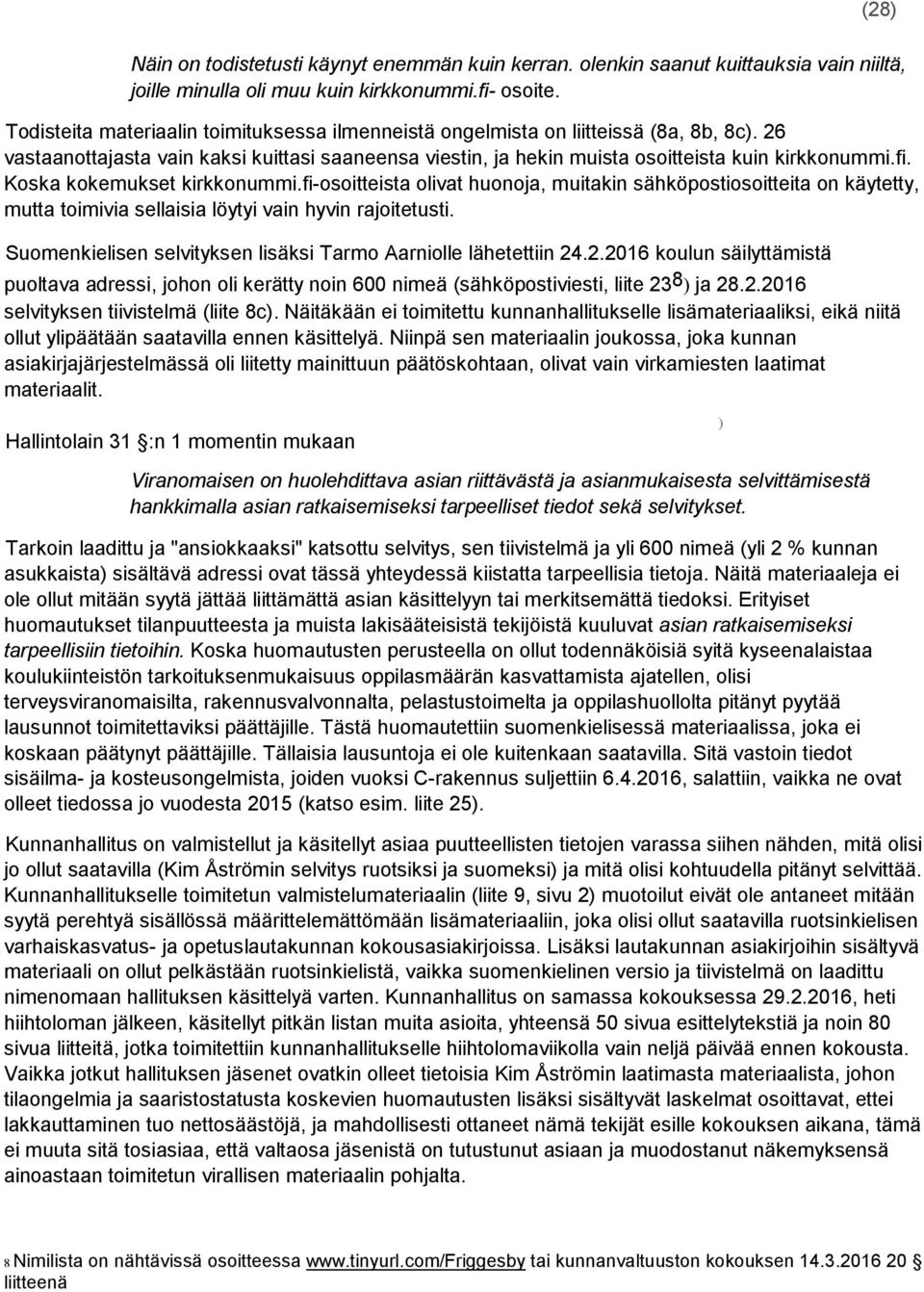 Koska kokemukset kirkkonummi.fi osoitteista olivat huonoja, muitakin sähköpostiosoitteita on käytetty, mutta toimivia sellaisia löytyi vain hyvin rajoitetusti.