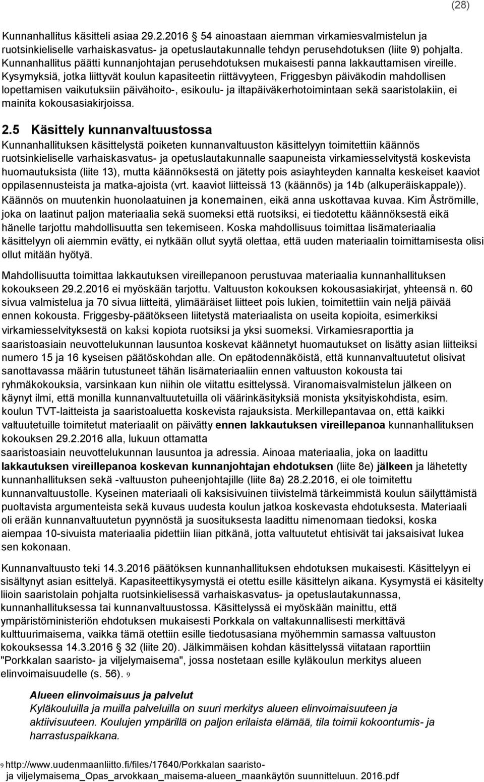 Kysymyksiä, jotka liittyvät koulun kapasiteetin riittävyyteen, Friggesbyn päiväkodin mahdollisen lopettamisen vaikutuksiin päivähoito, esikoulu ja iltapäiväkerhotoimintaan sekä saaristolakiin, ei