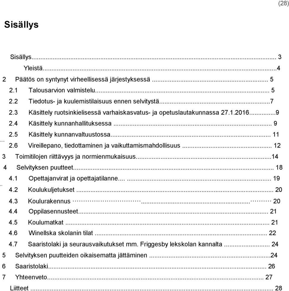 6 Vireillepano, tiedottaminen ja vaikuttamismahdollisuus... 12 3 Toimitilojen riittävyys ja normienmukaisuus...14 4 Selvityksen puutteet... 18 4.1 Opettajanvirat ja opettajatilanne...... 19 4.