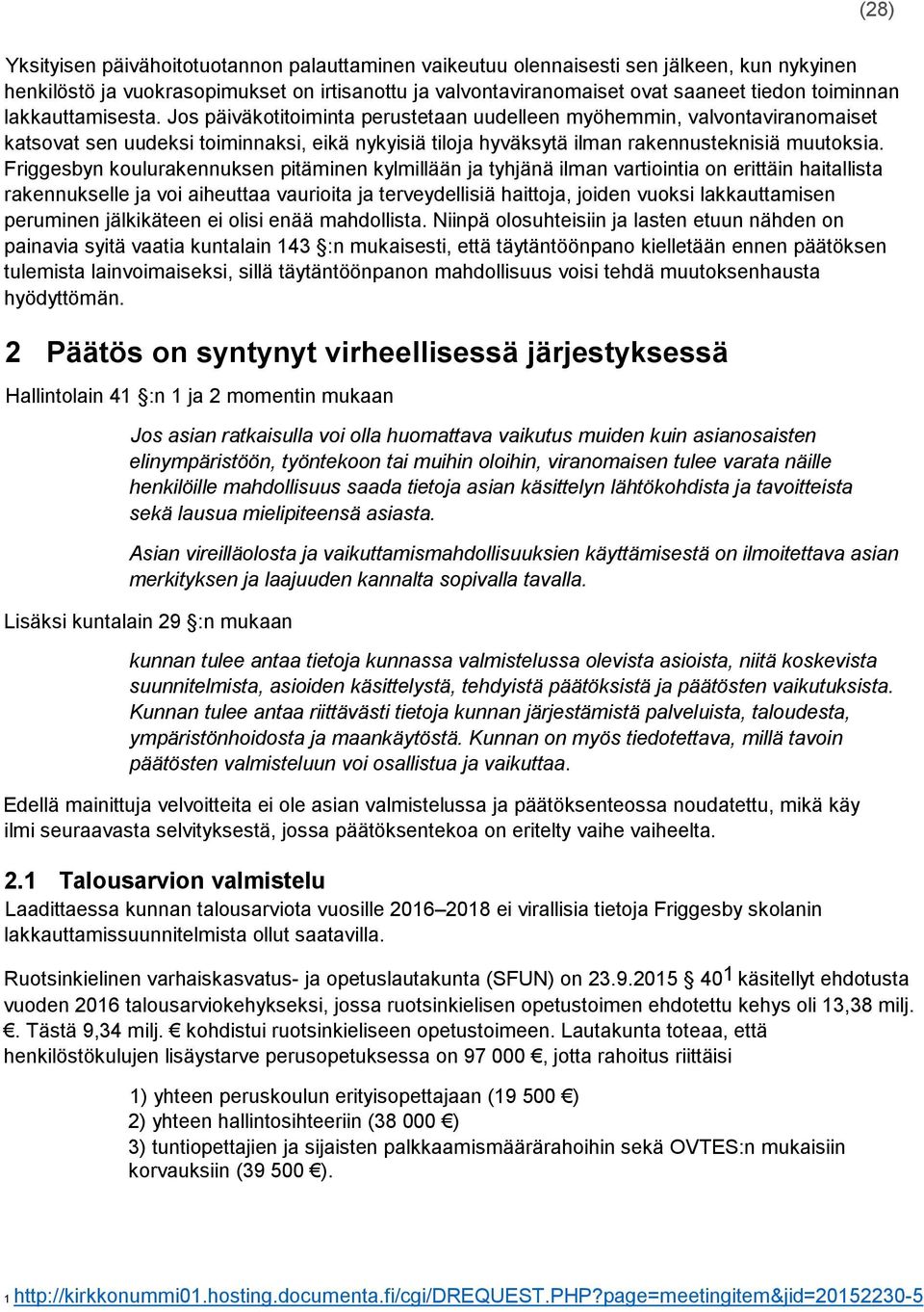 Friggesbyn koulurakennuksen pitäminen kylmillään ja tyhjänä ilman vartiointia on erittäin haitallista rakennukselle ja voi aiheuttaa vaurioita ja terveydellisiä haittoja, joiden vuoksi lakkauttamisen