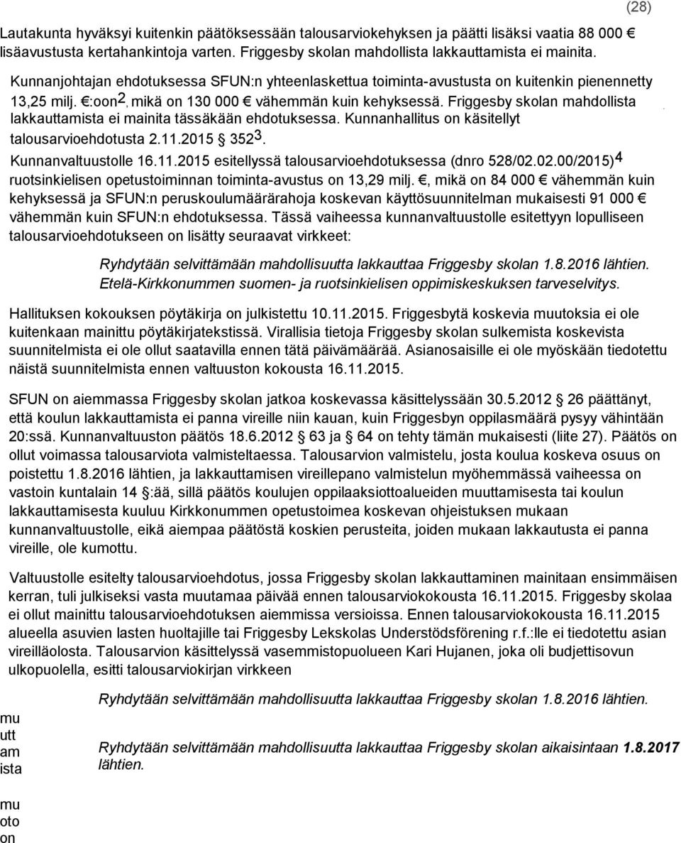 Friggesby skolan mahdollista lakkauttamista ei mainita tässäkään ehdotuksessa. Kunnanhallitus on käsitellyt talousarvioehdotusta 2.11.2015 352 3. Kunnanvaltuustolle 16.11.2015 esitellyssä talousarvioehdotuksessa (dnro 528/02.