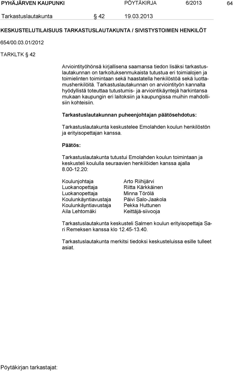 01/2012 TARKLTK 42 Arviointityöhönsä kirjallisena saamansa tiedon lisäksi tar kas tuslau ta kun nan on tarkoituksenmukaista tutustua eri toimialojen ja toi mi elin ten toimintaan sekä haastatella