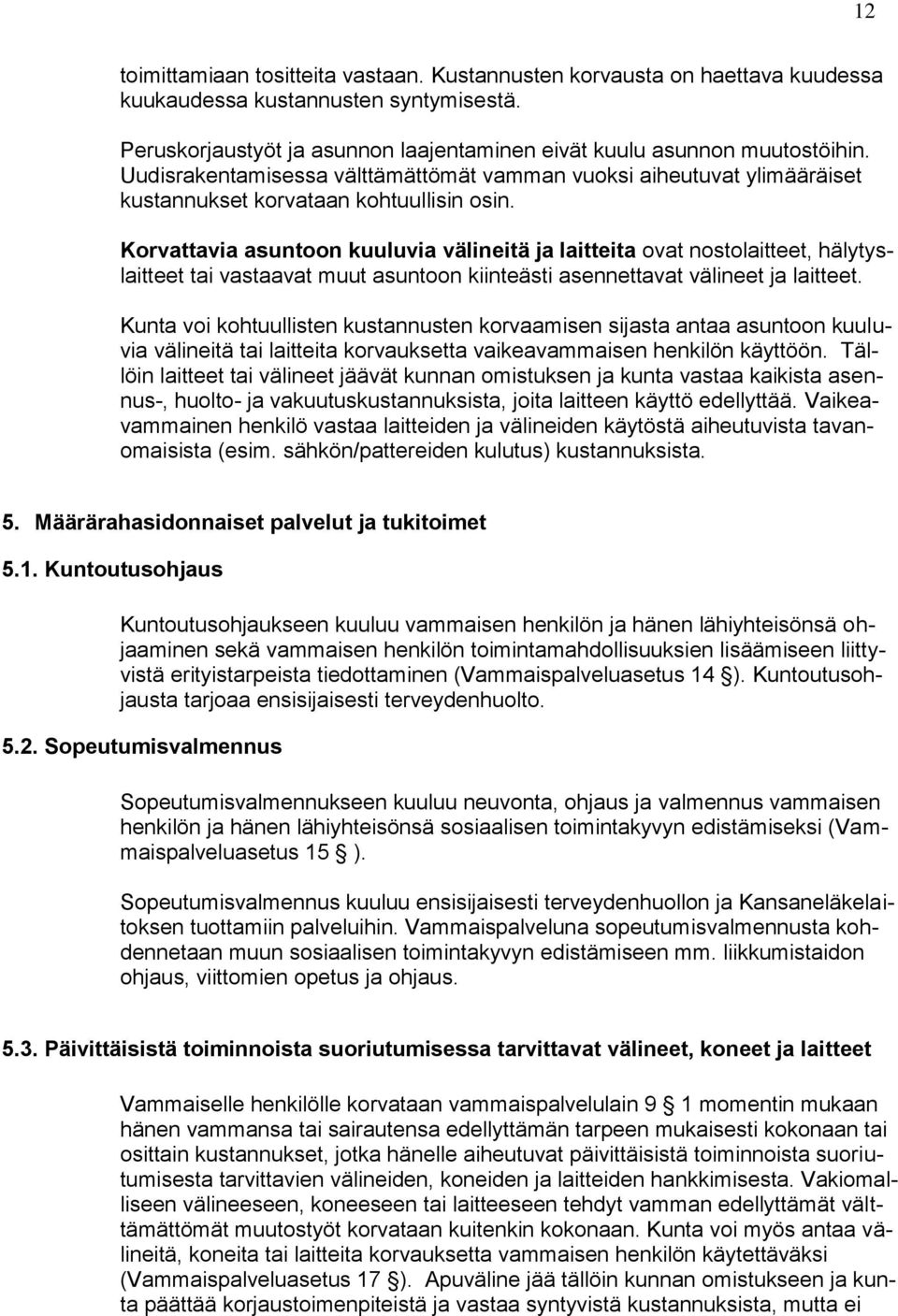 Korvattavia asuntoon kuuluvia välineitä ja laitteita ovat nostolaitteet, hälytyslaitteet tai vastaavat muut asuntoon kiinteästi asennettavat välineet ja laitteet.