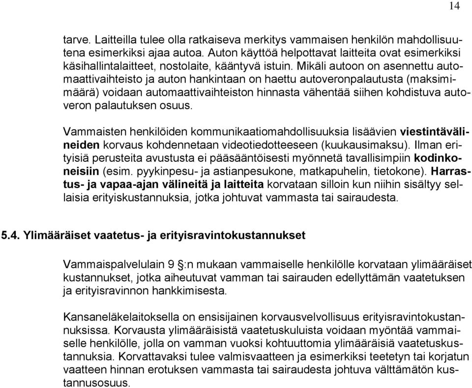 Mikäli autoon on asennettu automaattivaihteisto ja auton hankintaan on haettu autoveronpalautusta (maksimimäärä) voidaan automaattivaihteiston hinnasta vähentää siihen kohdistuva autoveron