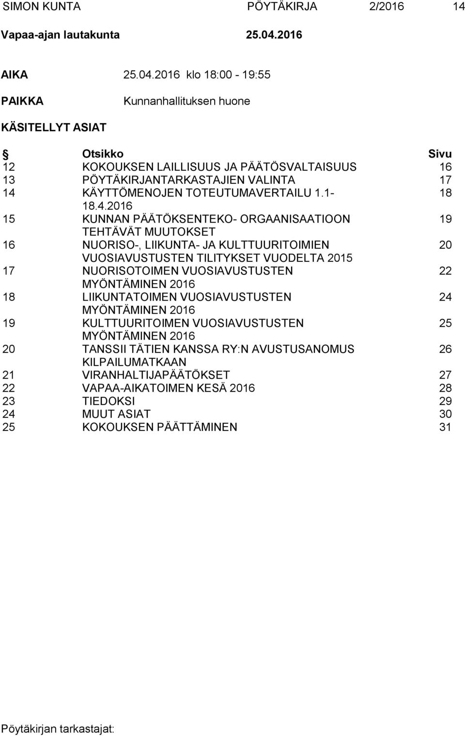 2016 klo 18:00-19:55 PAIKKA Kunnanhallituksen huone KÄSITELLYT ASIAT Otsikko Sivu 12 KOKOUKSEN LAILLISUUS JA PÄÄTÖSVALTAISUUS 16 13 PÖYTÄKIRJANTARKASTAJIEN VALINTA 17 14 KÄYTTÖMENOJEN