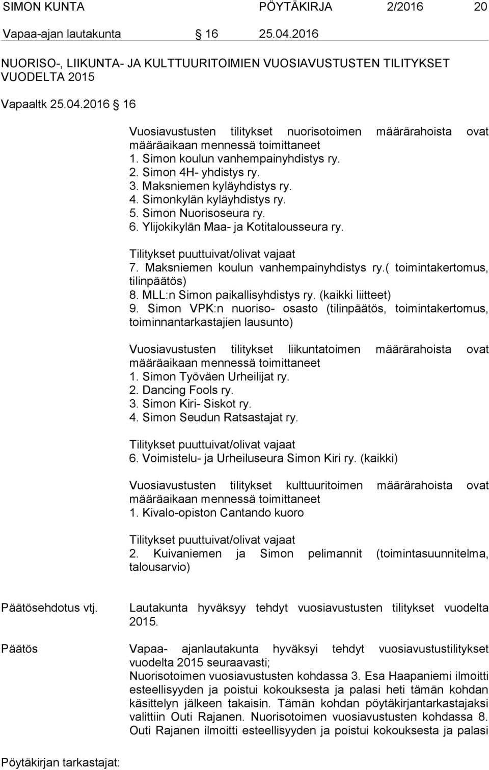 Tilitykset puuttuivat/olivat vajaat 7. Maksniemen koulun vanhempainyhdistys ry.( toimintakertomus, tilinpäätös) 8. MLL:n Simon paikallisyhdistys ry. (kaikki liitteet) 9.