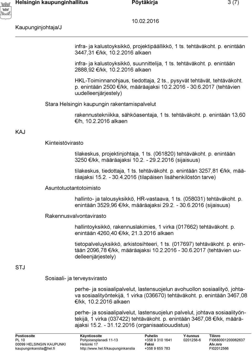 tehtäväkoht. p. enintään 13,60 /h, 10.2.2016 alkaen KAJ Kiinteistövirasto Asuntotuotantotoimisto tilakeskus, projektinjohtaja, 1 ts. (061820) tehtäväkoht. p. enintään 3250 /kk, määräajaksi 10.2. - 29.