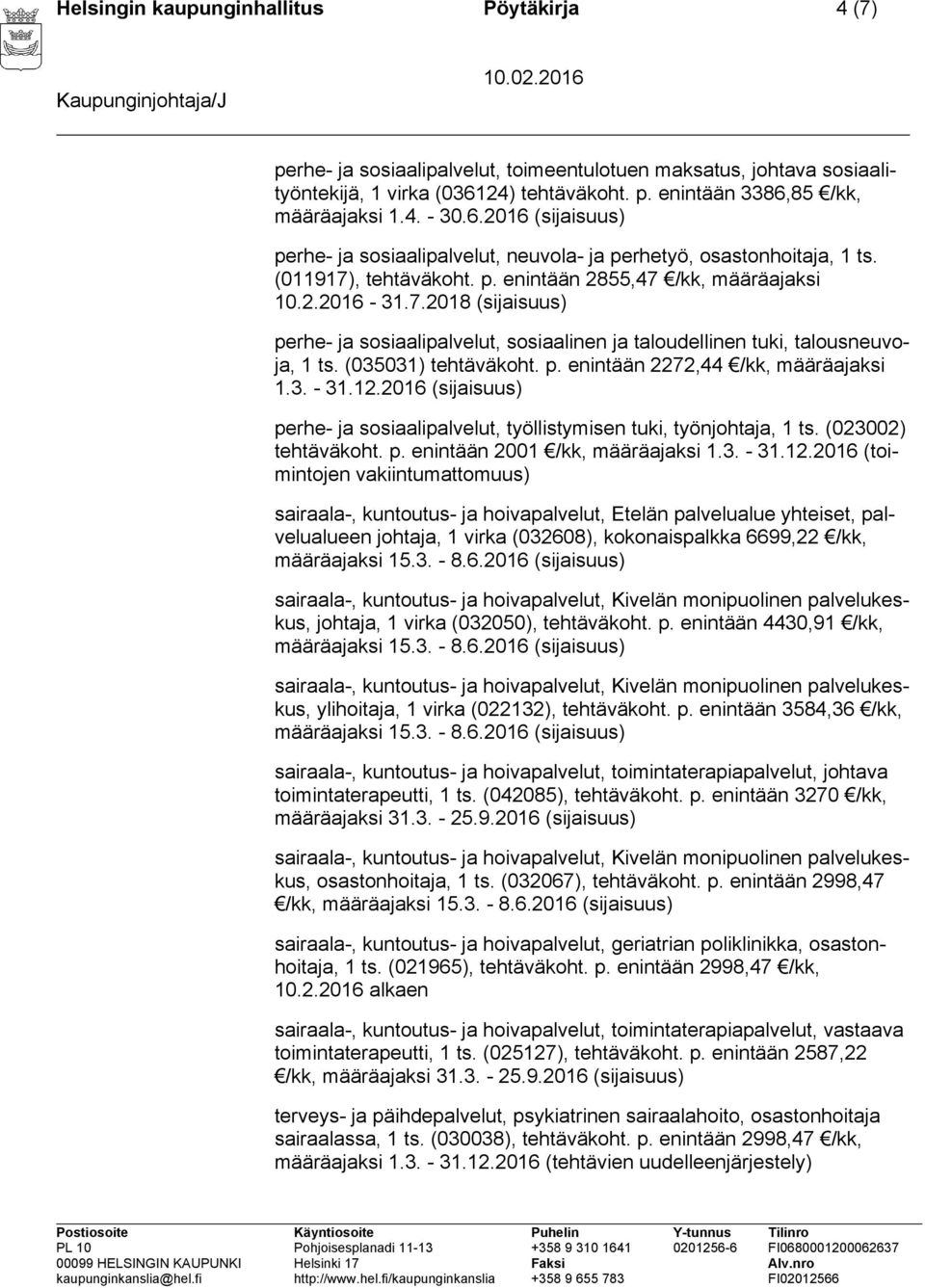 (035031) tehtäväkoht. p. enintään 2272,44 /kk, määräajaksi 1.3. - 31.12.2016 (sijaisuus) perhe- ja sosiaalipalvelut, työllistymisen tuki, työnjohtaja, 1 ts. (023002) tehtäväkoht. p. enintään 2001 /kk, määräajaksi 1.