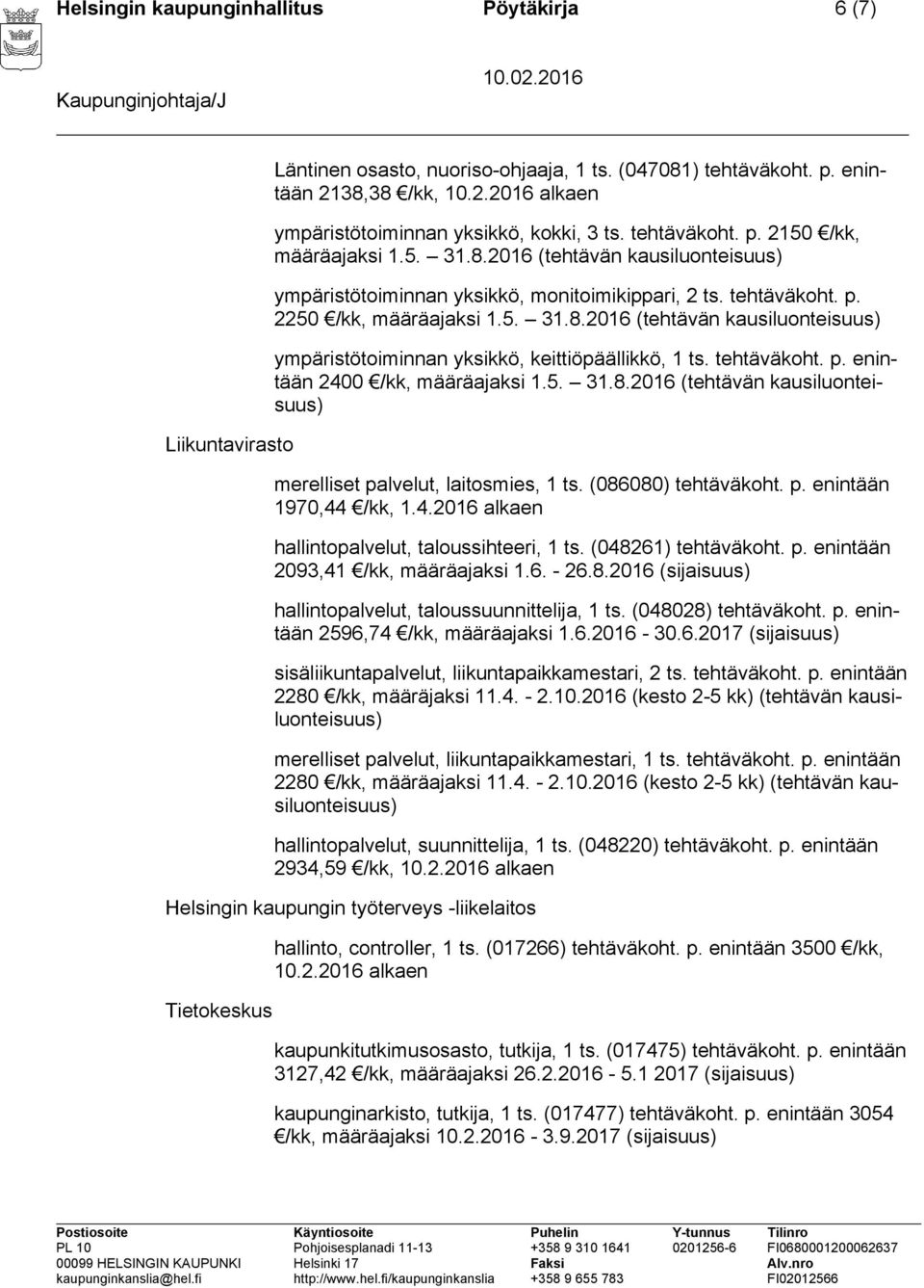 tehtäväkoht. p. enintään 2400 /kk, määräajaksi 1.5. 31.8.2016 (tehtävän kausiluonteisuus) merelliset palvelut, laitosmies, 1 ts. (086080) tehtäväkoht. p. enintään 1970,44 /kk, 1.4.2016 alkaen hallintopalvelut, taloussihteeri, 1 ts.