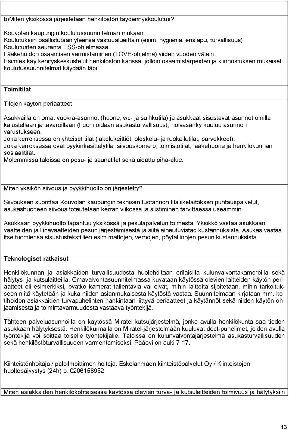 Esimies käy kehityskeskustelut henkilöstön kanssa, jolloin osaamistarpeiden ja kiinnostuksen mukaiset koulutussuunnitelmat käydään läpi.