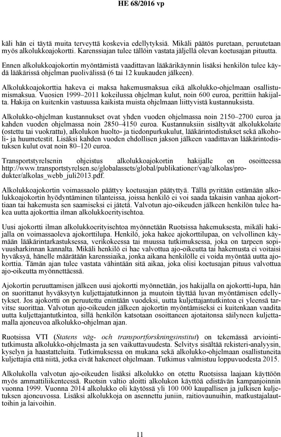 Alkolukkoajokorttia hakeva ei maksa hakemusmaksua eikä alkolukko-ohjelmaan osallistumismaksua. Vuosien 1999 2011 kokeilussa ohjelman kulut, noin 600 euroa, perittiin hakijalta.