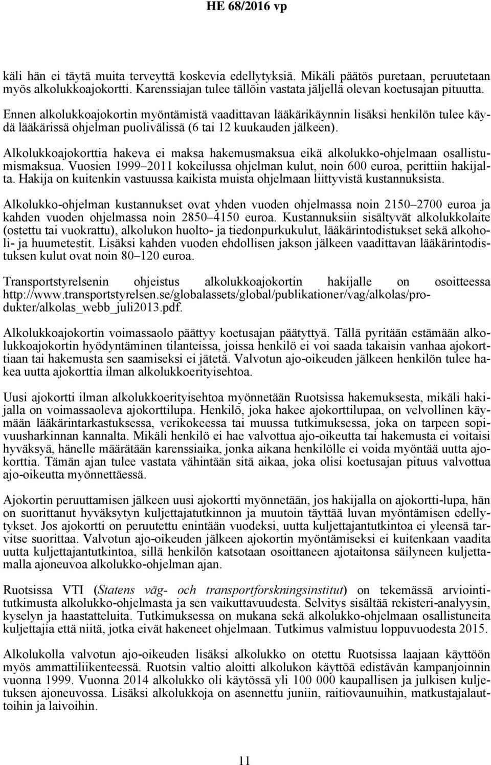 Alkolukkoajokorttia hakeva ei maksa hakemusmaksua eikä alkolukko-ohjelmaan osallistumismaksua. Vuosien 1999 2011 kokeilussa ohjelman kulut, noin 600 euroa, perittiin hakijalta.