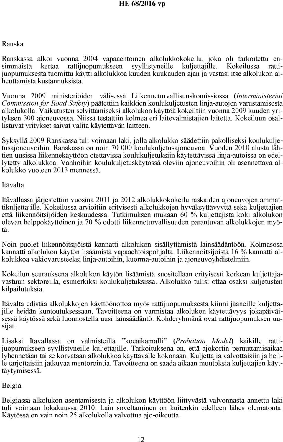 Vuonna 2009 ministeriöiden välisessä Liikenneturvallisuuskomissiossa (Interministerial Commission for Road Safety) päätettiin kaikkien koulukuljetusten linja-autojen varustamisesta alkolukolla.