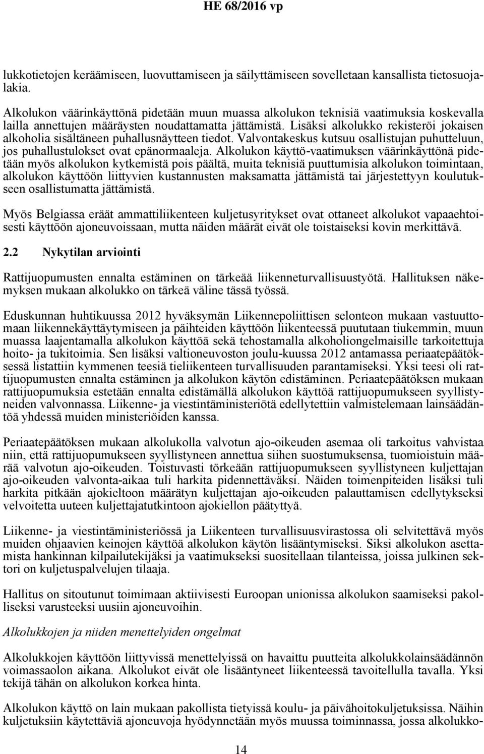 Lisäksi alkolukko rekisteröi jokaisen alkoholia sisältäneen puhallusnäytteen tiedot. Valvontakeskus kutsuu osallistujan puhutteluun, jos puhallustulokset ovat epänormaaleja.
