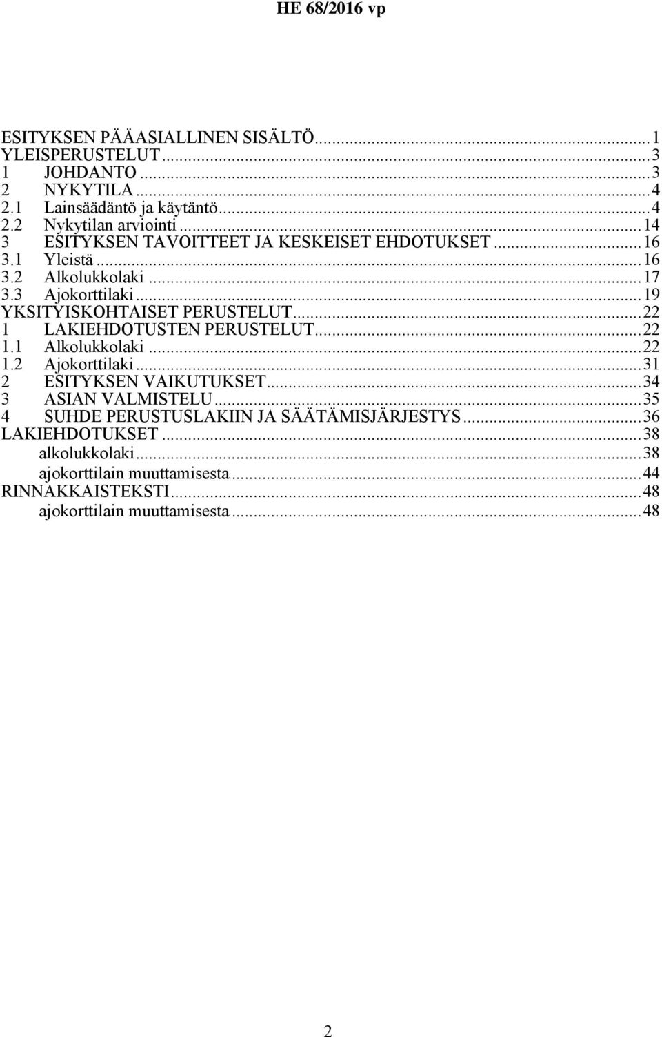 ..22 1 LAKIEHDOTUSTEN PERUSTELUT...22 1.1 Alkolukkolaki...22 1.2 Ajokorttilaki...31 2 ESITYKSEN VAIKUTUKSET...34 3 ASIAN VALMISTELU.