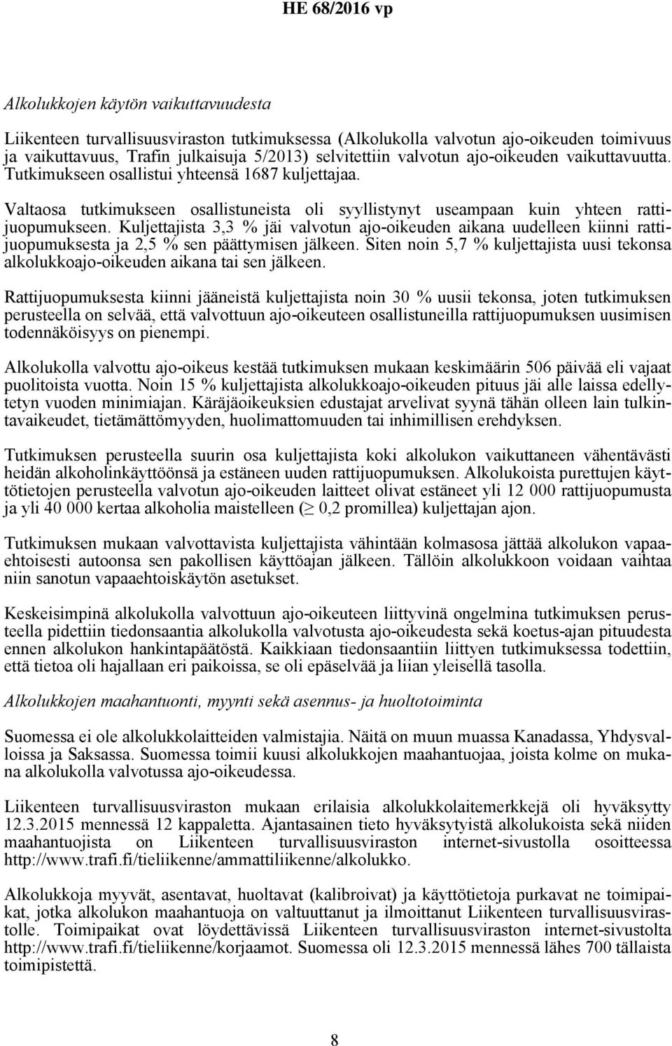 Kuljettajista 3,3 % jäi valvotun ajo-oikeuden aikana uudelleen kiinni rattijuopumuksesta ja 2,5 % sen päättymisen jälkeen.