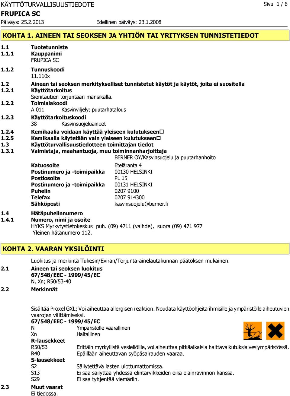2.3 Käyttötarkoituskoodi 38 Kasvinsuojeluaineet 1.2.4 Kemikaalia voidaan käyttää yleiseen kulutukseen 1.2.5 Kemikaalia käytetään vain yleiseen kulutukseen 1.