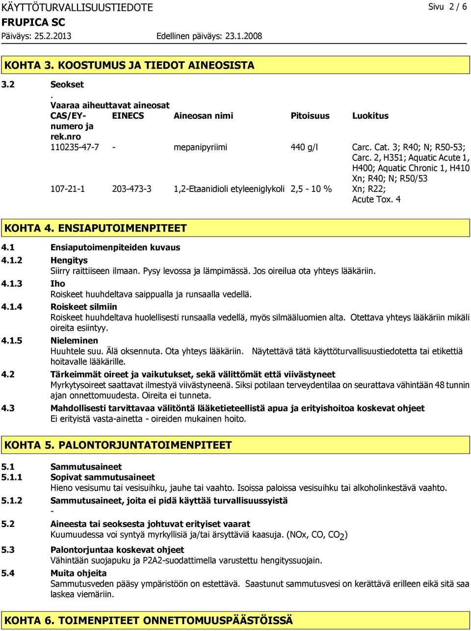 2, H351; Aquatic Acute 1, H400; Aquatic Chronic 1, H410 Xn; R40; N; R50/53 107-21-1 203-473-3 1,2-Etaanidioli etyleeniglykoli 2,5-10 % Xn; R22; Acute Tox. 4 KOHTA 4. ENSIAPUTOIMENPITEET 4.