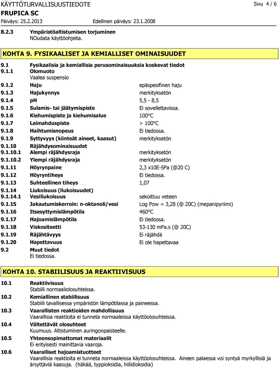 9.1.6 Kiehumispiste ja kiehumisalue 100 C 9.1.7 Leimahduspiste > 100 C 9.1.8 Haihtumisnopeus Ei tiedossa. 9.1.9 Syttyvyys (kiinteät aineet, kaasut) merkityksetön 9.1.10 Räjähdysominaisuudet 9.1.10.1 Alempi räjähdysraja merkityksetön 9.