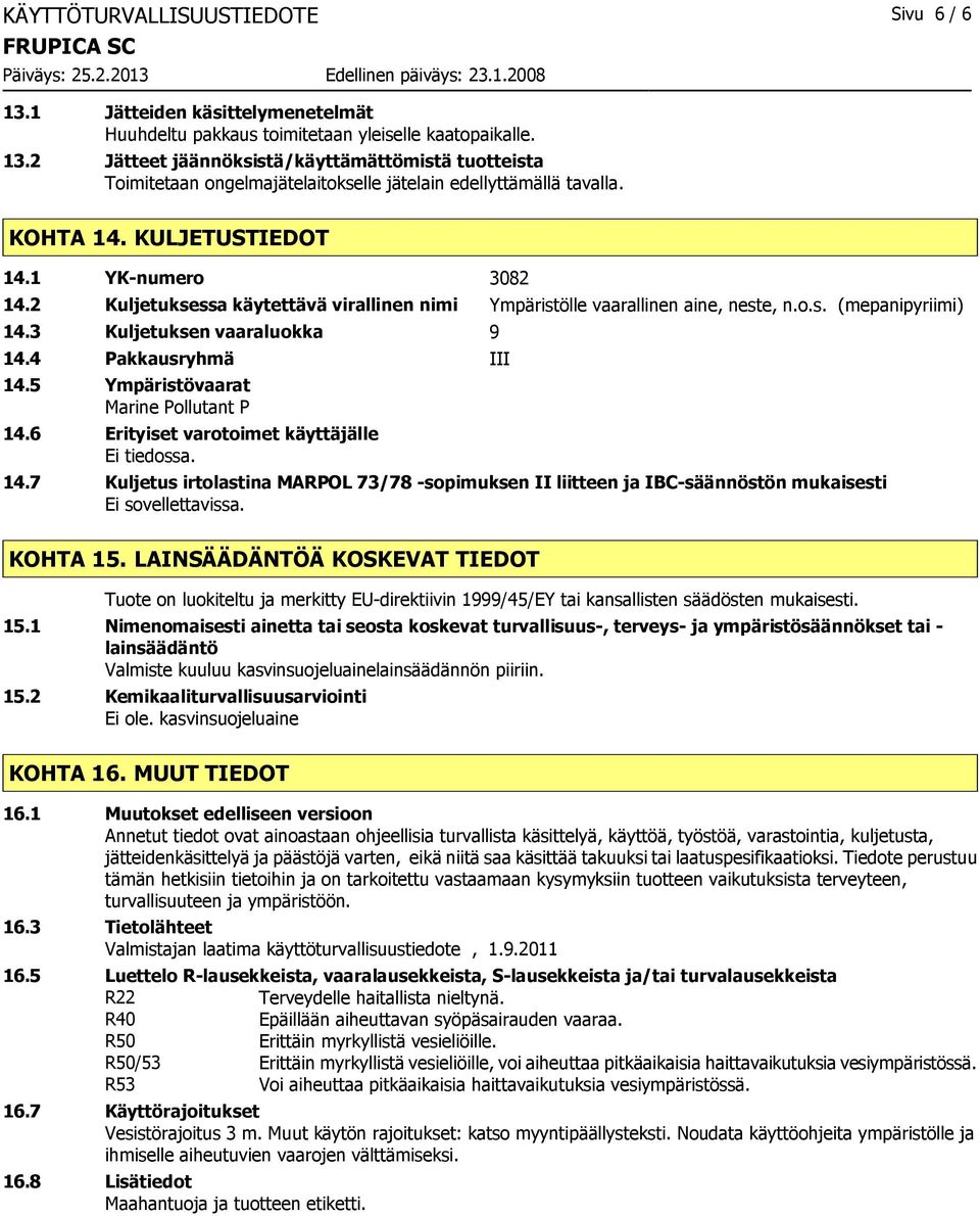 4 Pakkausryhmä III 14.5 Ympäristövaarat Marine Pollutant P 14.6 Erityiset varotoimet käyttäjälle Ei tiedossa. 14.7 Kuljetus irtolastina MARPOL 73/78 -sopimuksen II liitteen ja IBC-säännöstön mukaisesti Ei sovellettavissa.