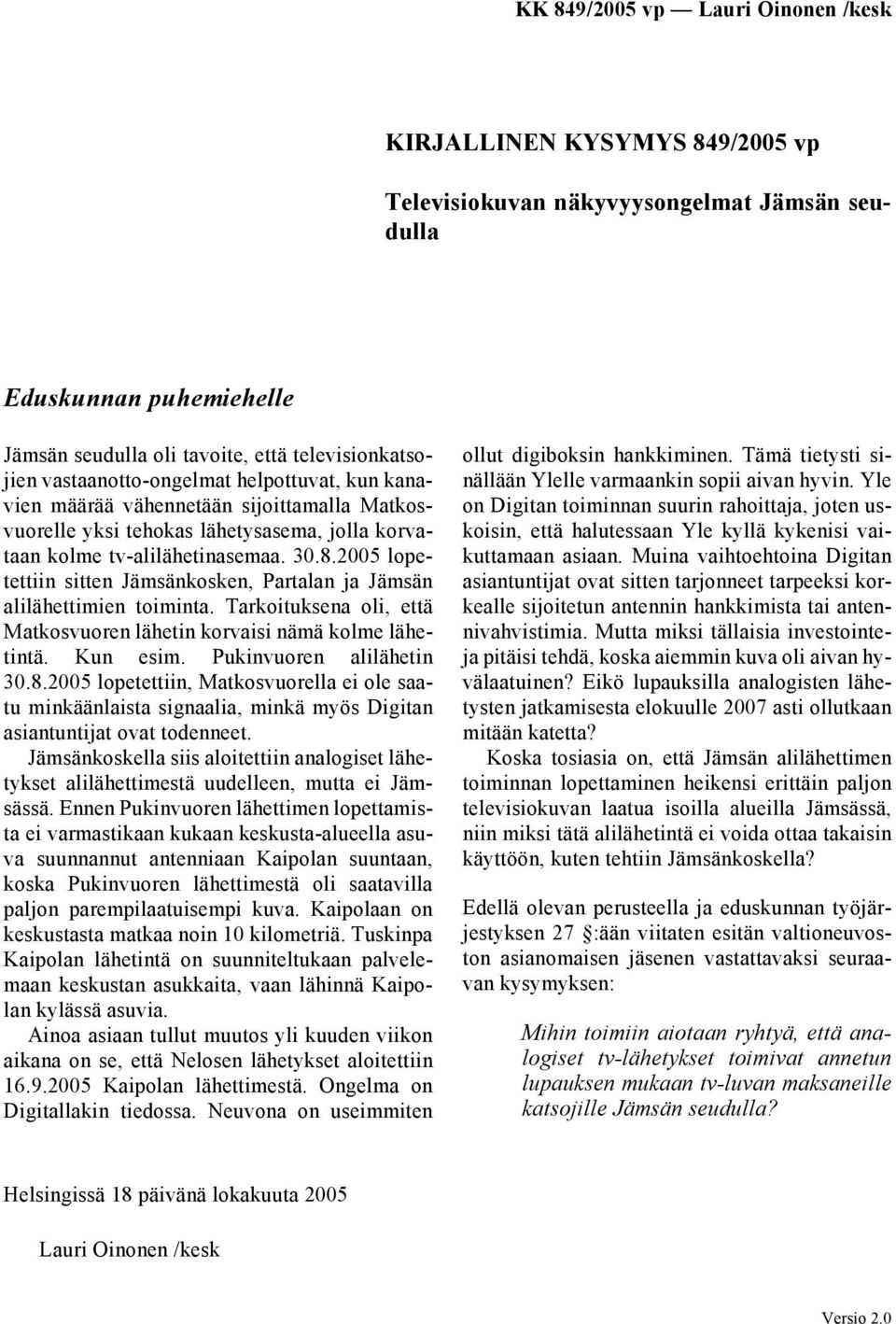 2005 lopetettiin sitten Jämsänkosken, Partalan ja Jämsän alilähettimien toiminta. Tarkoituksena oli, että Matkosvuoren lähetin korvaisi nämä kolme lähetintä. Kun esim. Pukinvuoren alilähetin 30.8.