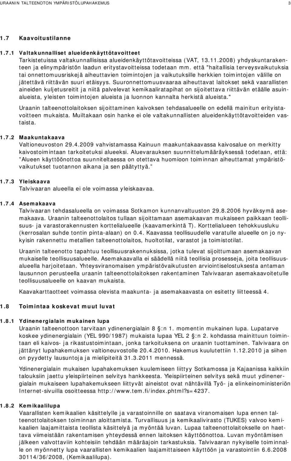 että "haitallisia terveysvaikutuksia tai onnettomuusriskejä aiheuttavien toimintojen ja vaikutuksille herkkien toimintojen välille on jätettävä riittävän suuri etäisyys.