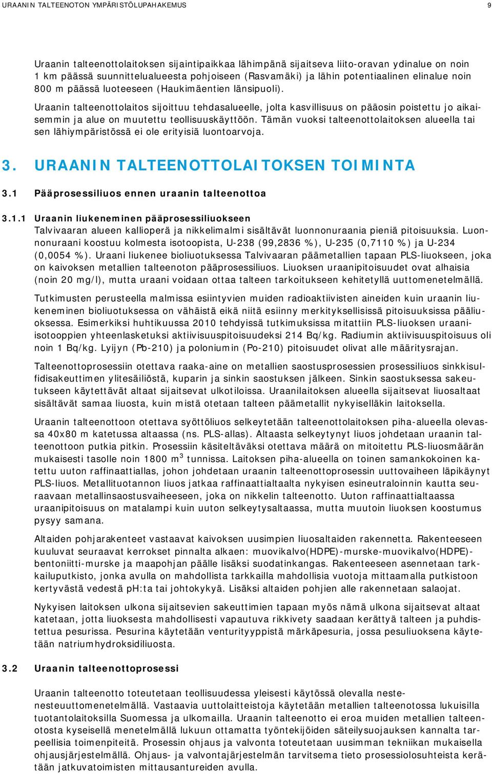 Uraanin talteenottolaitos sijoittuu tehdasalueelle, jolta kasvillisuus on pääosin poistettu jo aikaisemmin ja alue on muutettu teollisuuskäyttöön.