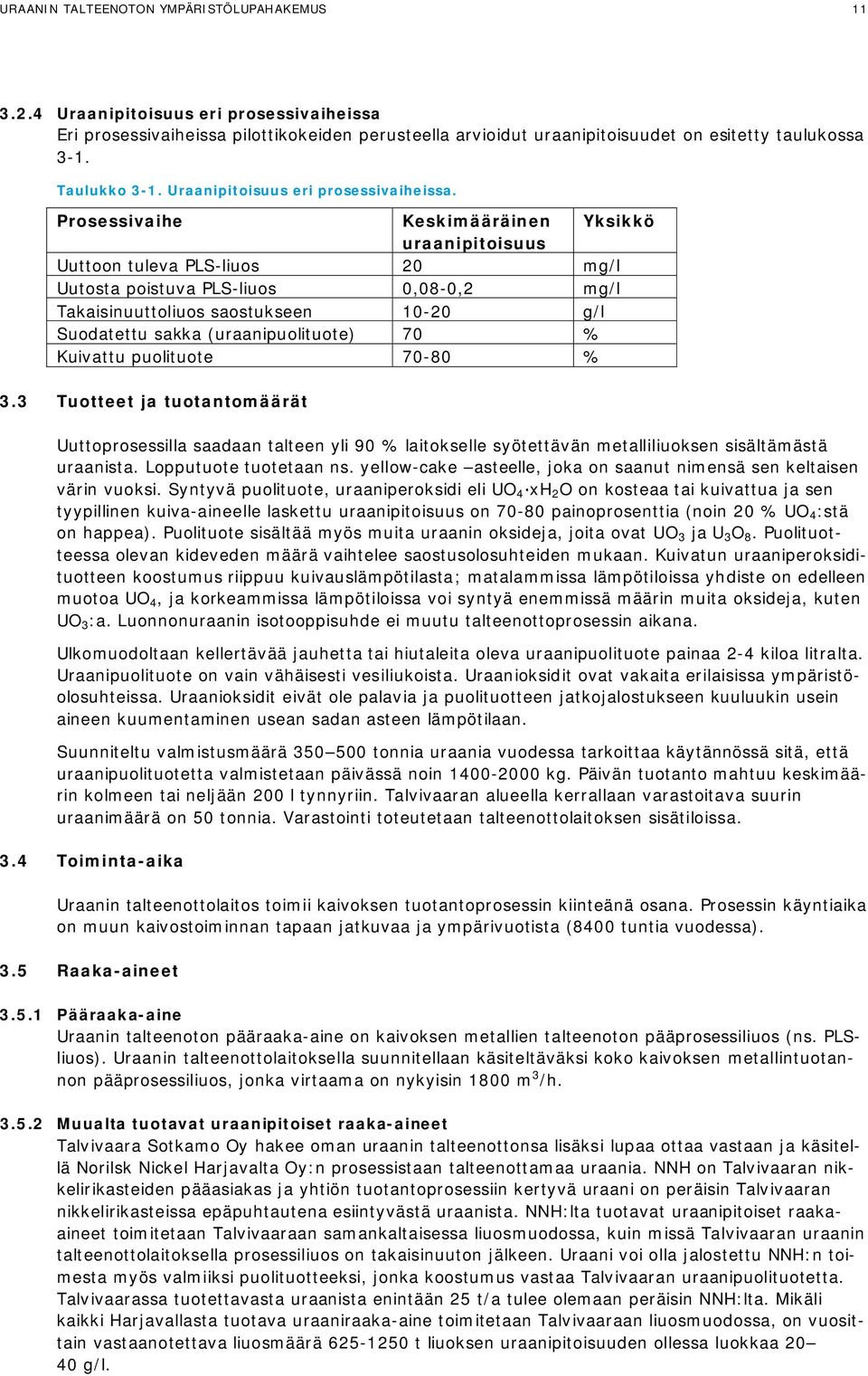 Prosessivaihe Keskimääräinen Yksikkö uraanipitoisuus Uuttoon tuleva PLS-liuos 20 mg/l Uutosta poistuva PLS-liuos 0,08-0,2 mg/l Takaisinuuttoliuos saostukseen 10-20 g/l Suodatettu sakka