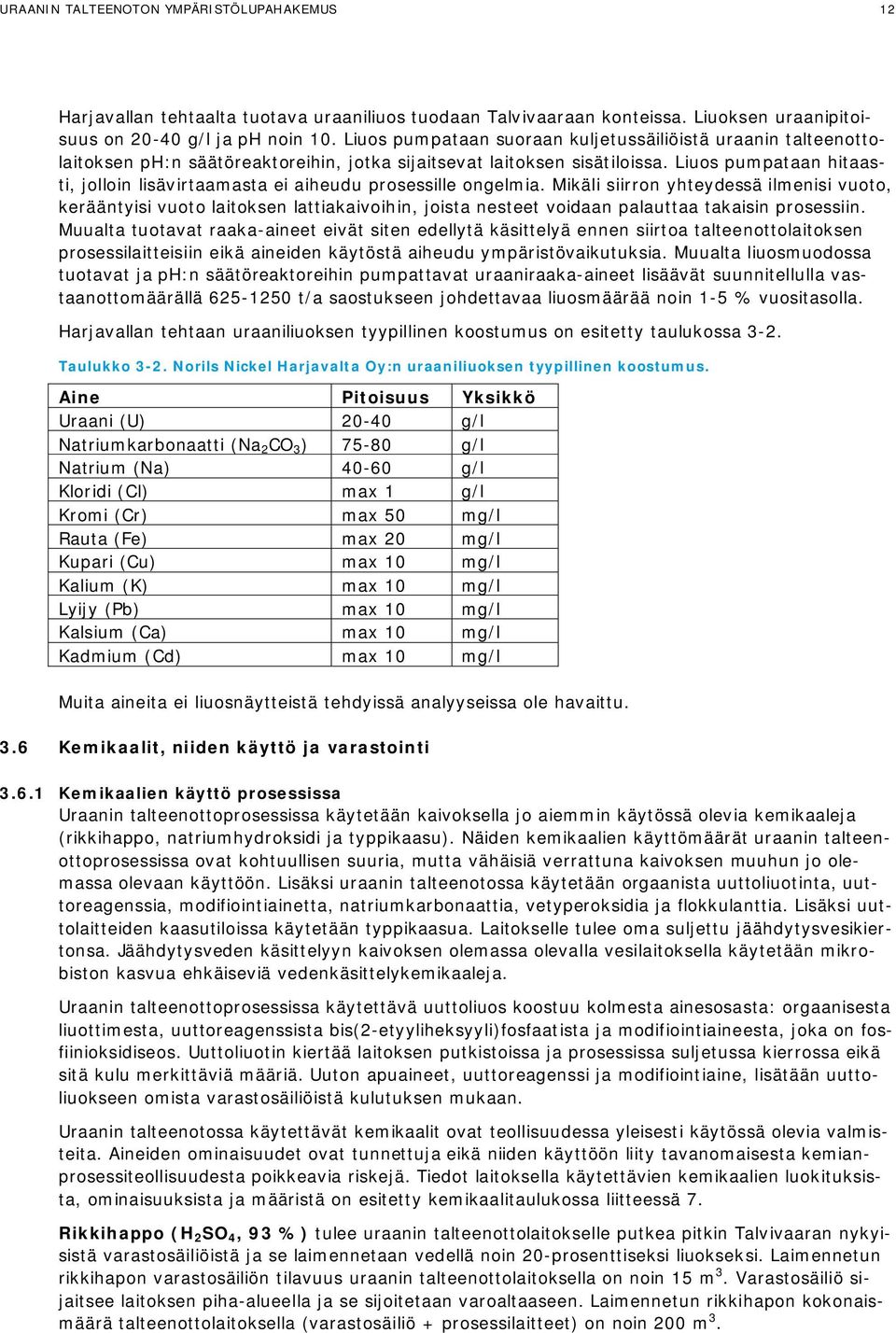 Liuos pumpataan hitaasti, jolloin lisävirtaamasta ei aiheudu prosessille ongelmia.