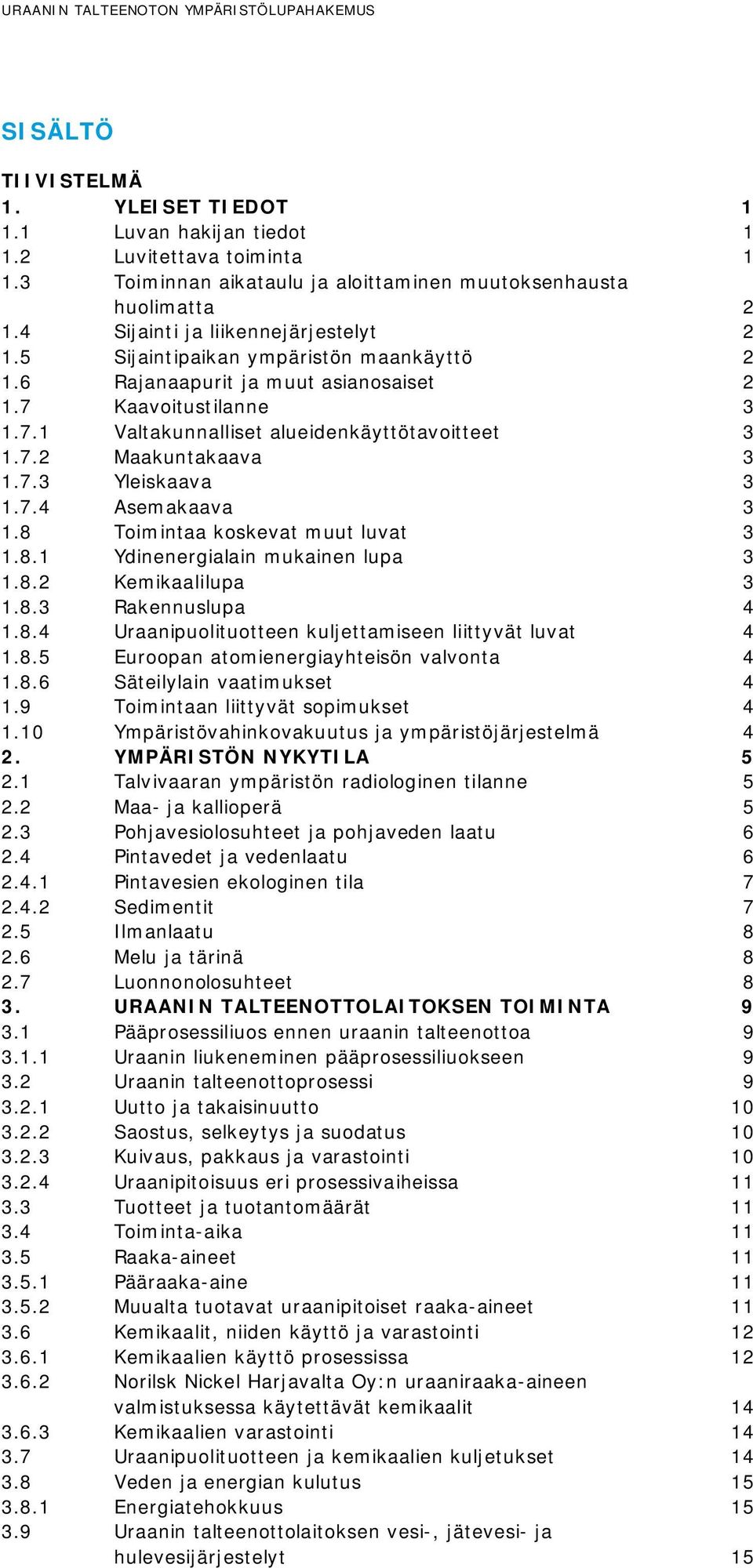 7 Kaavoitustilanne 3 1.7.1 Valtakunnalliset alueidenkäyttötavoitteet 3 1.7.2 Maakuntakaava 3 1.7.3 Yleiskaava 3 1.7.4 Asemakaava 3 1.8 Toimintaa koskevat muut luvat 3 1.8.1 Ydinenergialain mukainen lupa 3 1.