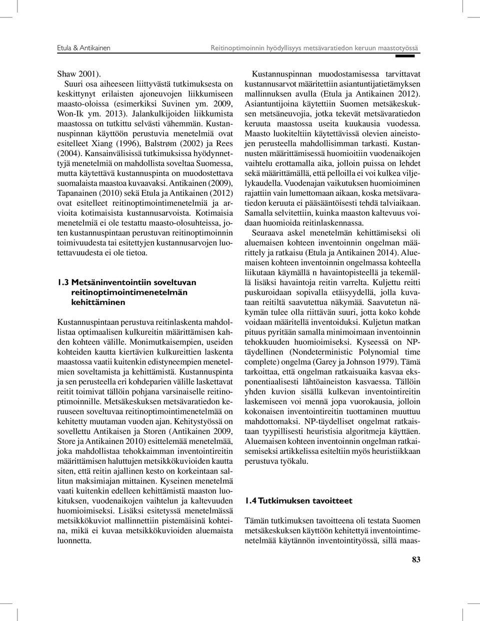 Jalankulkijoiden liikkumista maastossa on tutkittu selvästi vähemmän. Kustannuspinnan käyttöön perustuvia menetelmiä ovat esitelleet Xiang (1996), Balstrøm (2002) ja Rees (2004).