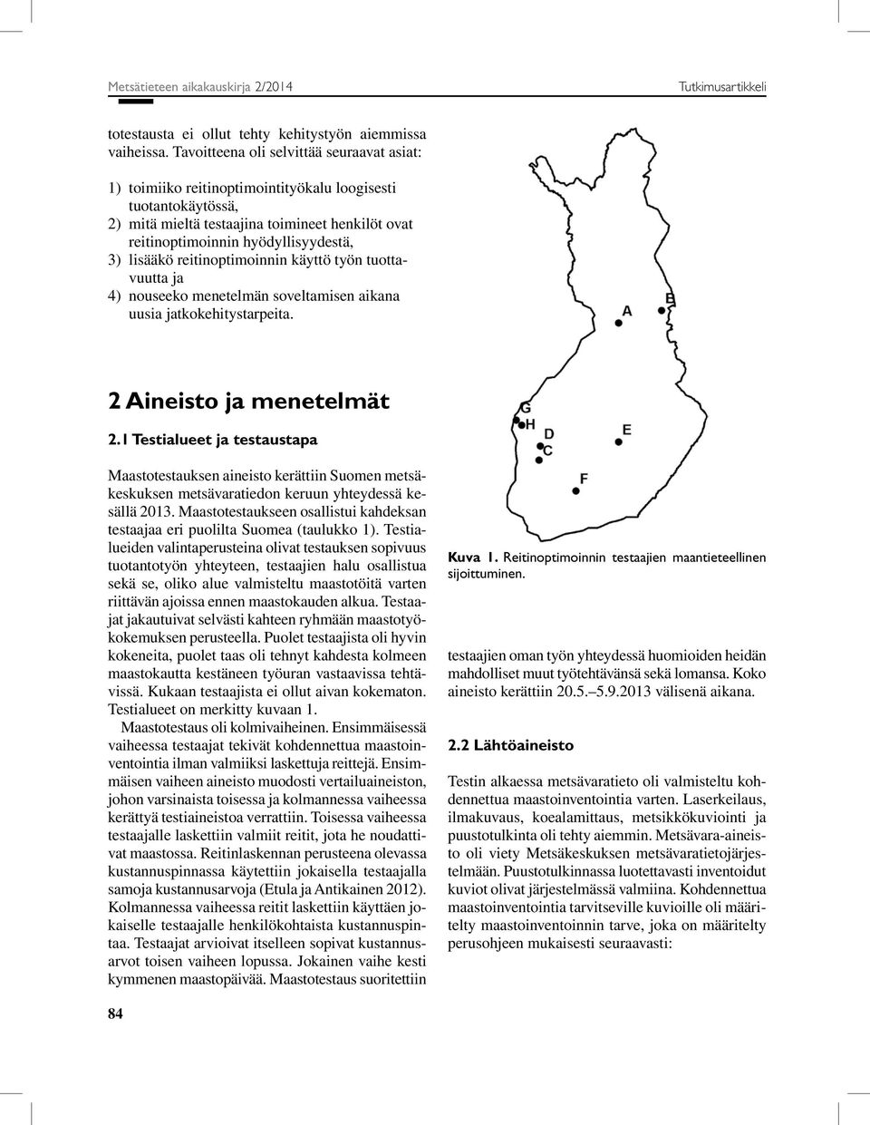 lisääkö reitinoptimoinnin käyttö työn tuottavuutta ja 4) nouseeko menetelmän soveltamisen aikana uusia jatkokehitystarpeita. 2 Aineisto ja menetelmät 2.