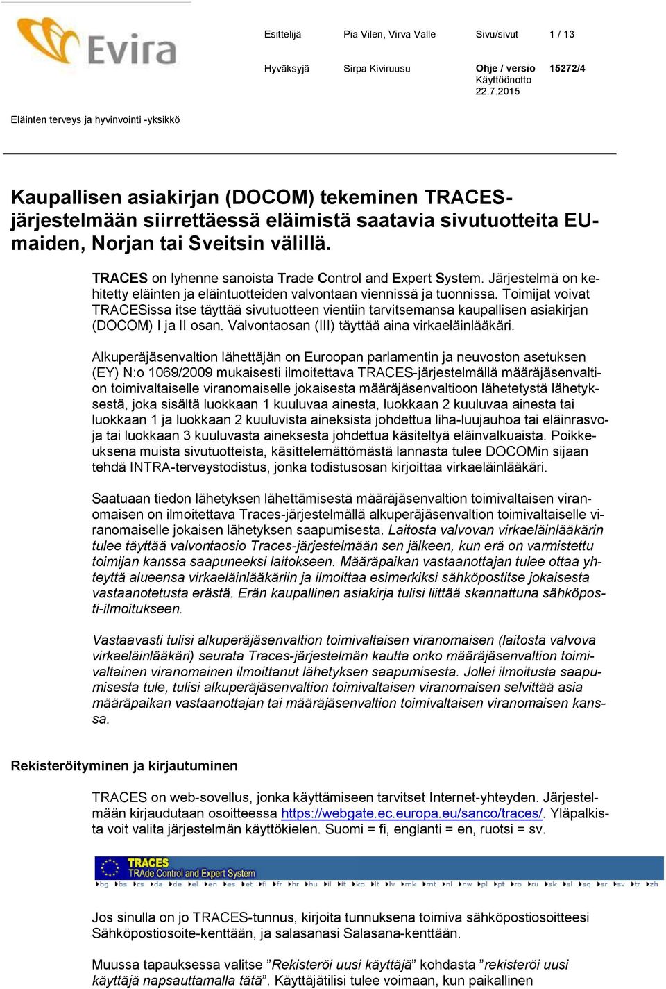 Toimijat voivat TRACESissa itse täyttää sivutuotteen vientiin tarvitsemansa kaupallisen asiakirjan (DOCOM) I ja II osan. Valvontaosan (III) täyttää aina virkaeläinlääkäri.