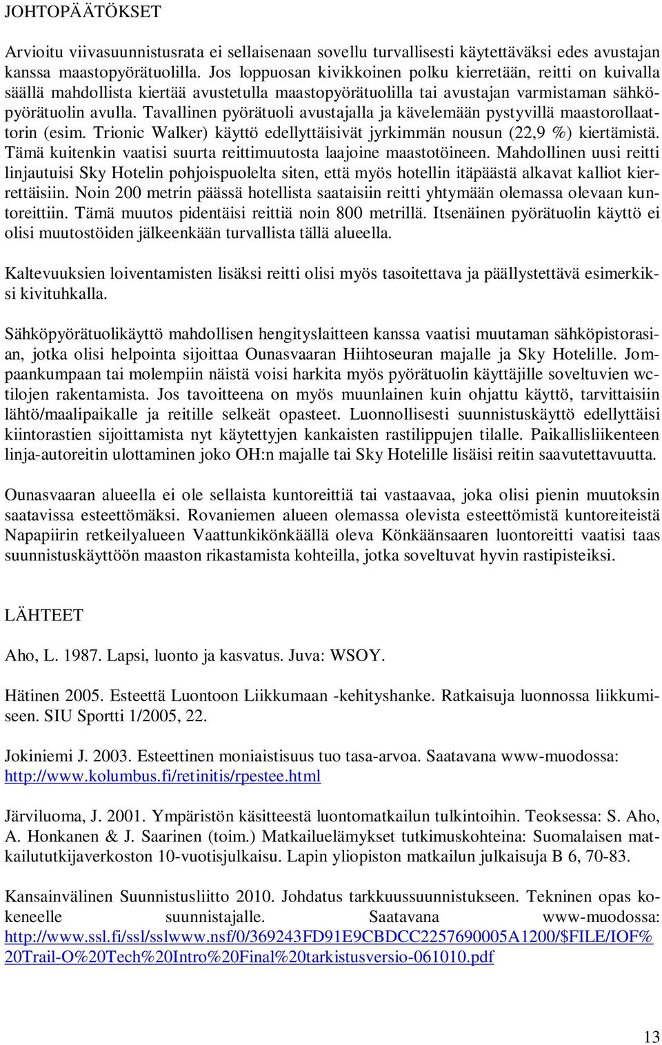 Tavallinen pyörätuoli avustajalla ja kävelemään pystyvillä maastorollaattorin (esim. Trionic Walker) käyttö edellyttäisivät jyrkimmän nousun (22,9 %) kiertämistä.