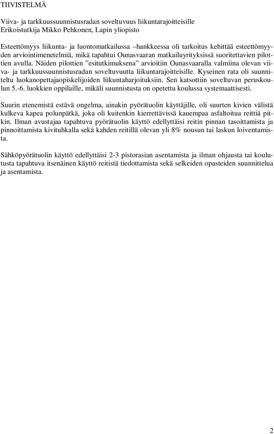 Näiden pilottien esitutkimuksena arvioitiin Ounasvaaralla valmiina olevan viiva- ja tarkkuussuunnistusradan soveltuvuutta liikuntarajoitteisille.