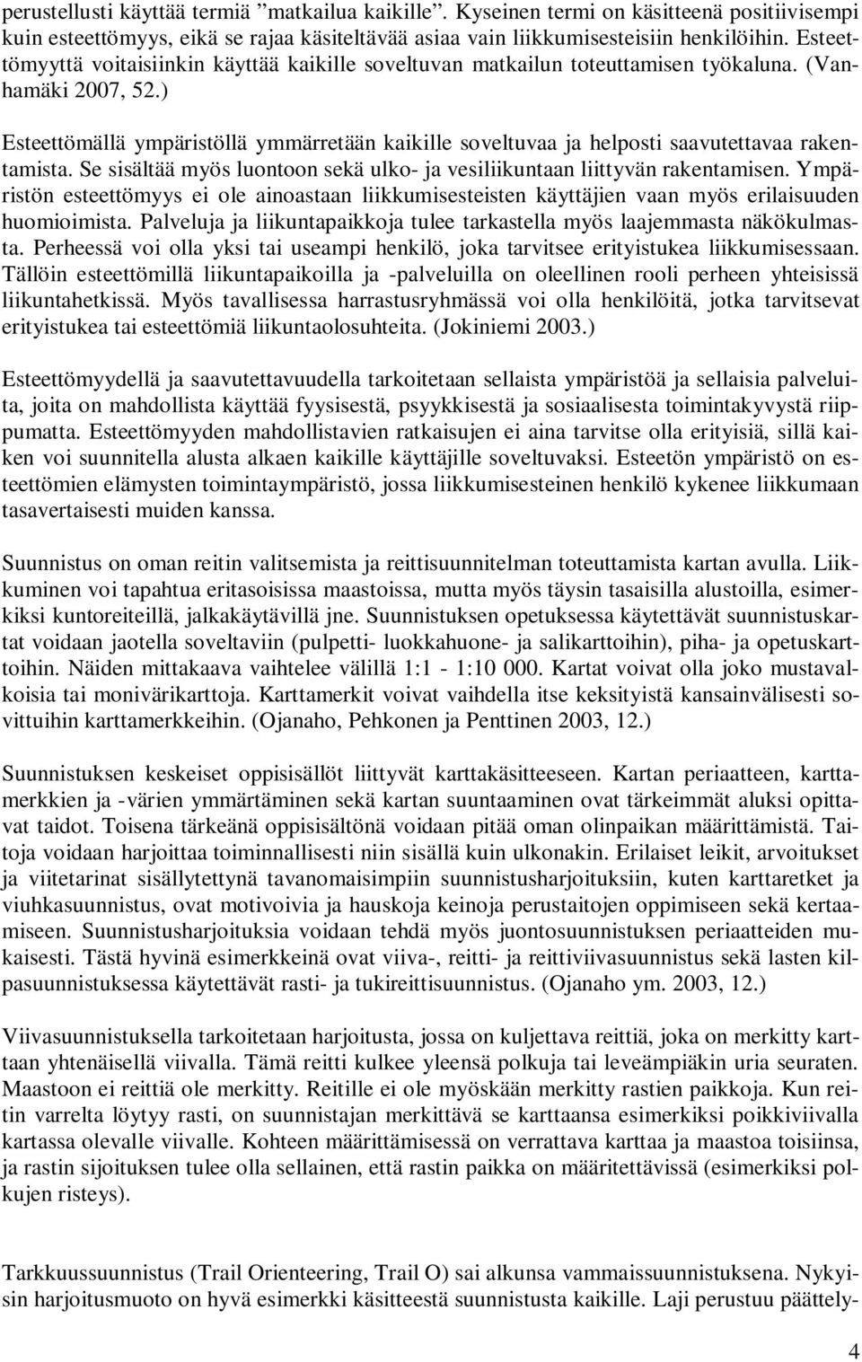 ) Esteettömällä ympäristöllä ymmärretään kaikille soveltuvaa ja helposti saavutettavaa rakentamista. Se sisältää myös luontoon sekä ulko- ja vesiliikuntaan liittyvän rakentamisen.