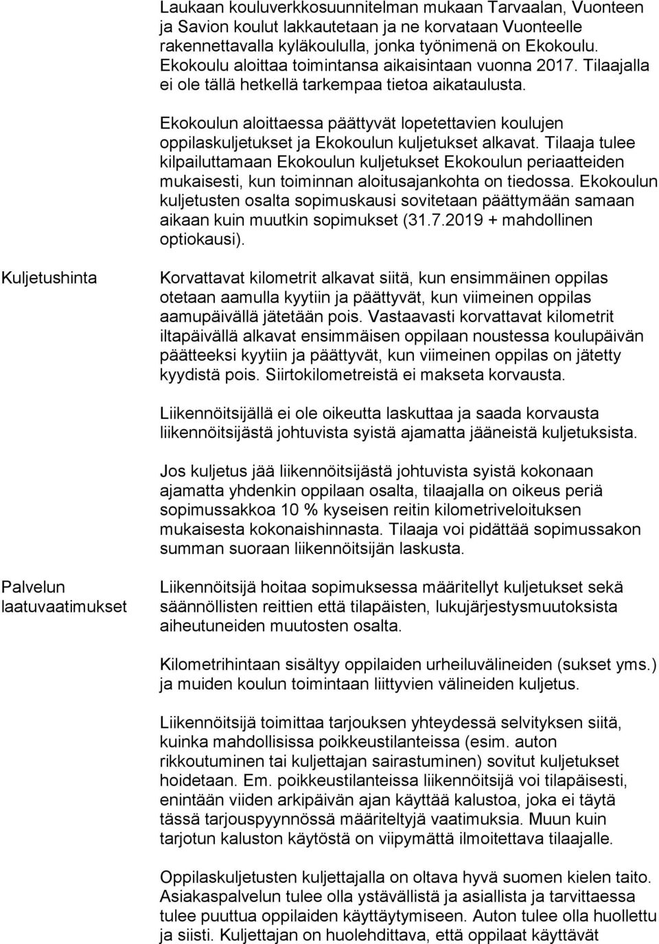 Ekokoulun aloittaessa päättyvät lopetettavien koulujen oppilaskuljetukset ja Ekokoulun kuljetukset alkavat.