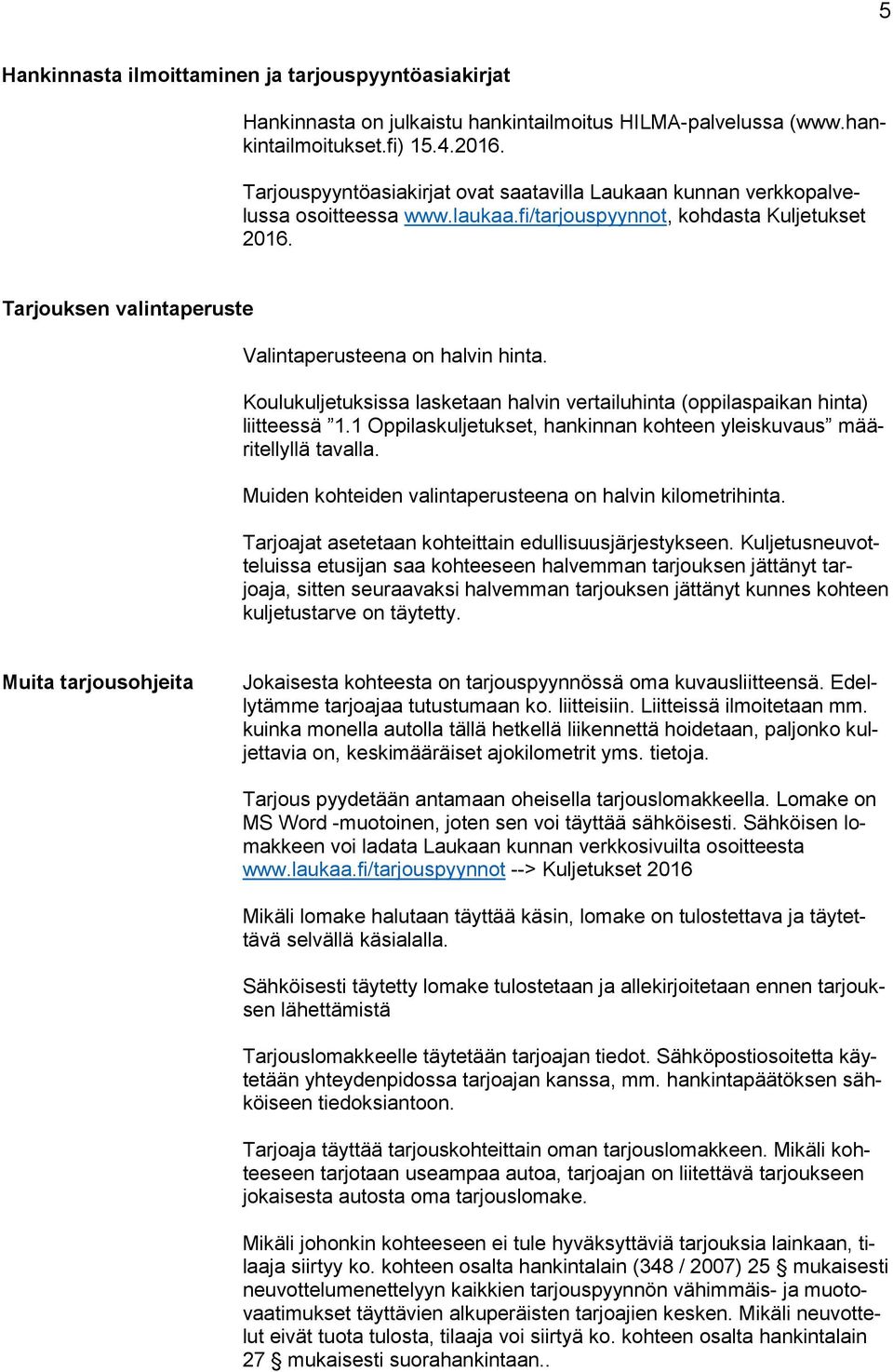 Tarjouksen valintaperuste Valintaperusteena on halvin hinta. Koulukuljetuksissa lasketaan halvin vertailuhinta (oppilaspaikan hinta) liitteessä 1.