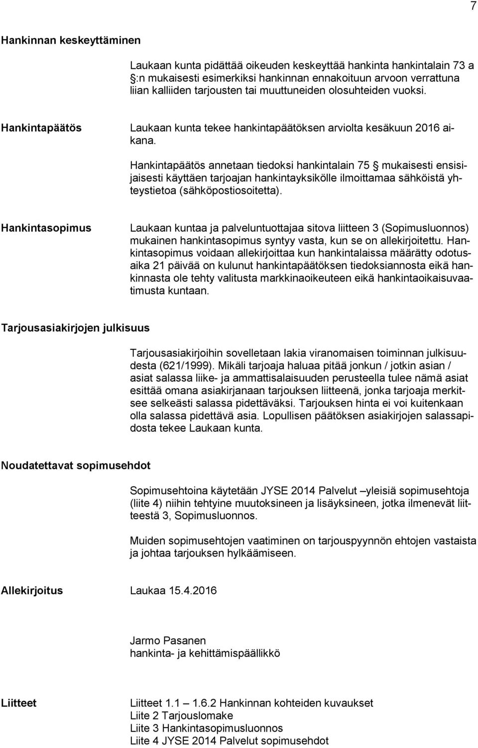 Hankintapäätös annetaan tiedoksi hankintalain 75 mukaisesti ensisijaisesti käyttäen tarjoajan hankintayksikölle ilmoittamaa sähköistä yhteystietoa (sähköpostiosoitetta).