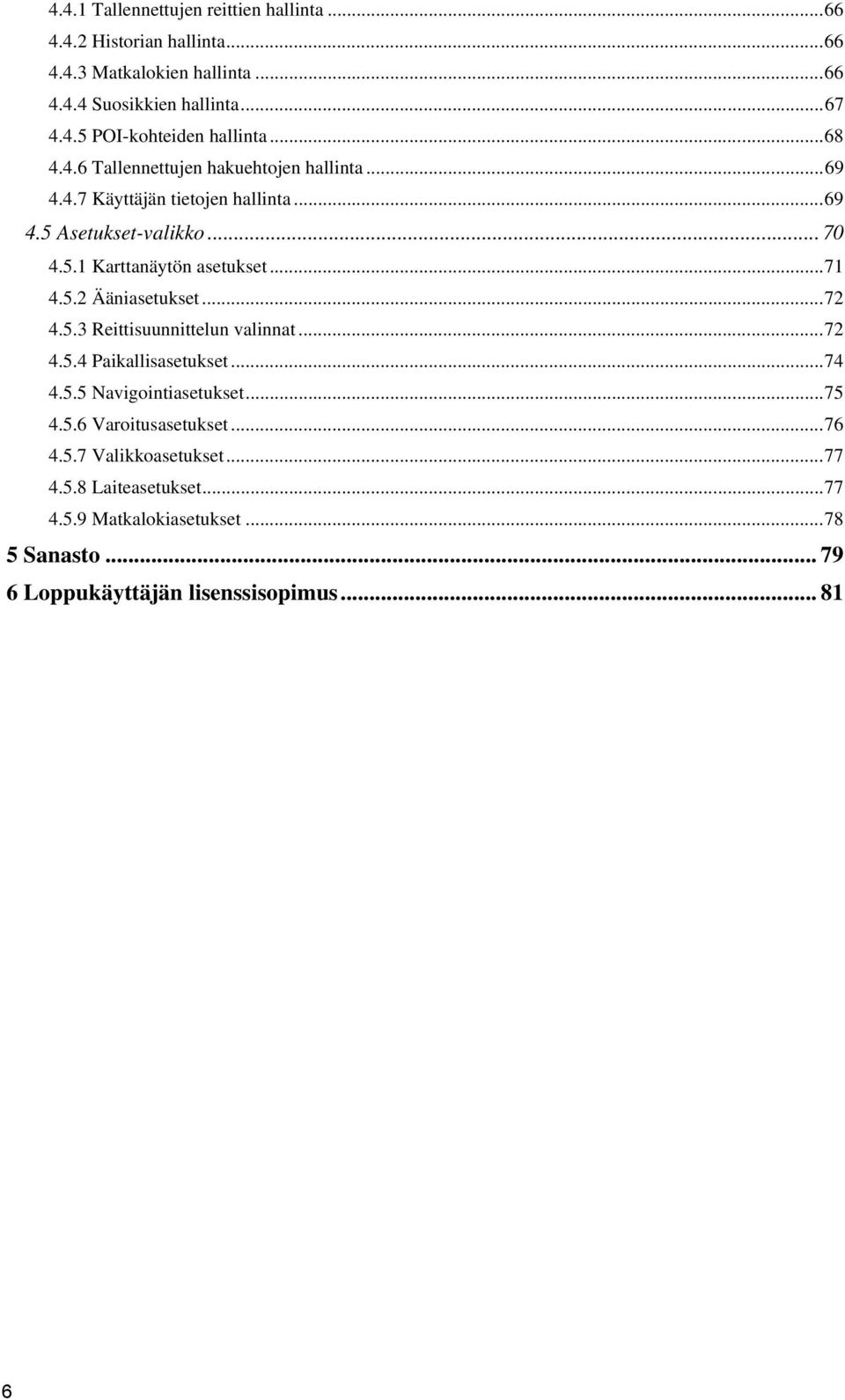 5.2 Ääniasetukset... 72 4.5.3 Reittisuunnittelun valinnat... 72 4.5.4 Paikallisasetukset... 74 4.5.5 Navigointiasetukset... 75 4.5.6 Varoitusasetukset... 76 4.