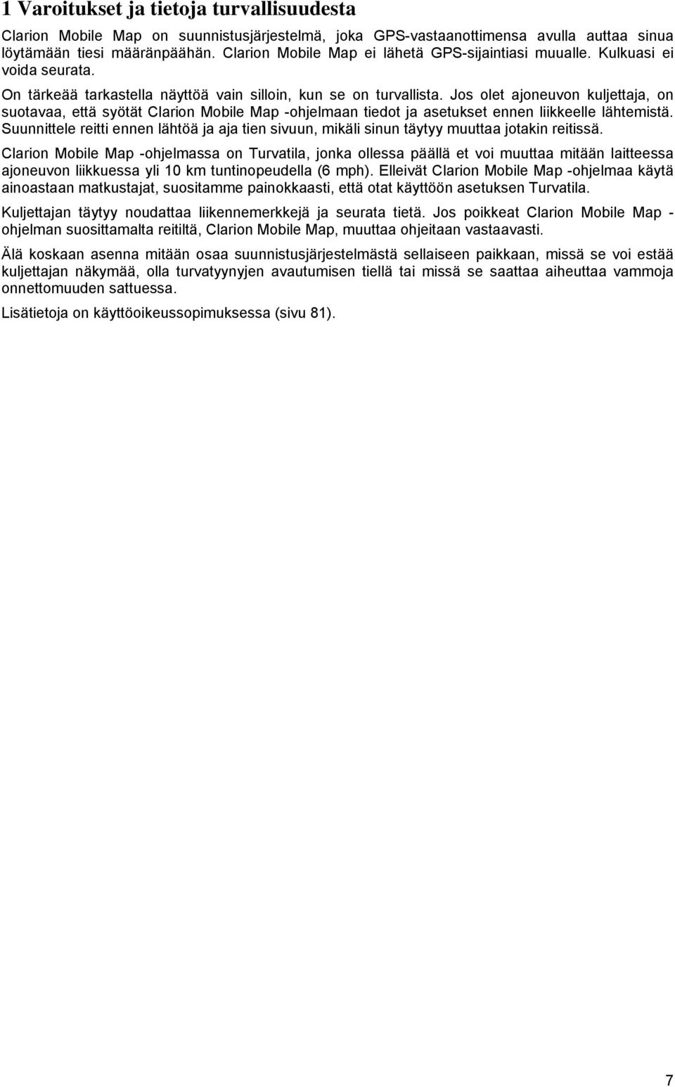 Jos olet ajoneuvon kuljettaja, on suotavaa, että syötät Clarion Mobile Map -ohjelmaan tiedot ja asetukset ennen liikkeelle lähtemistä.