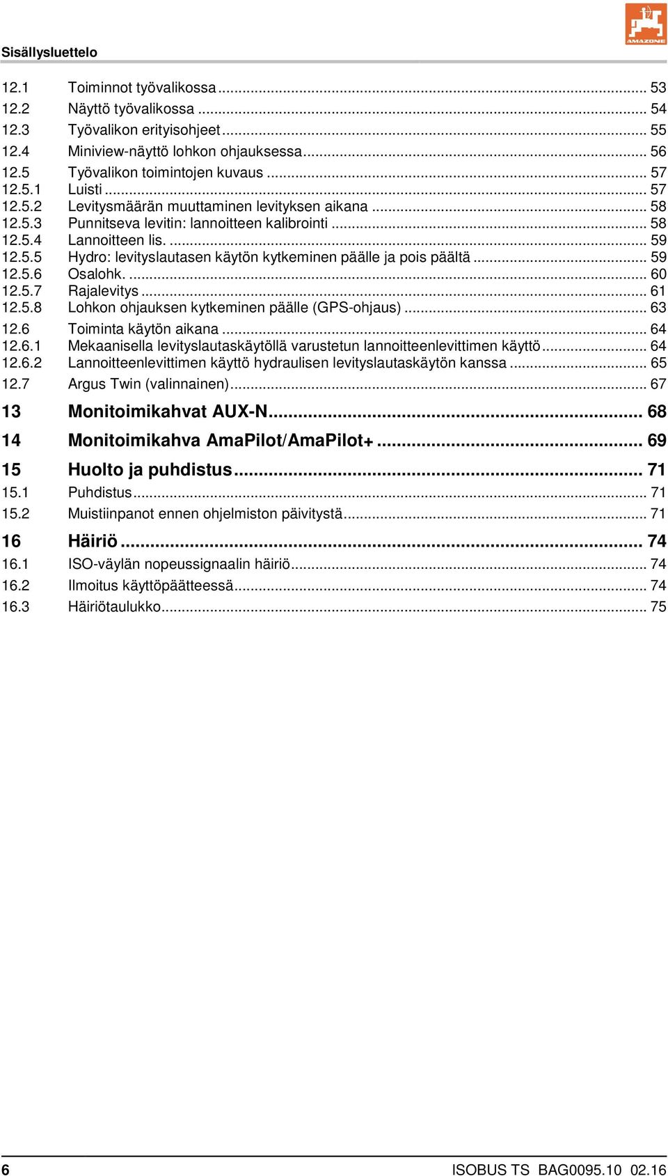 .. 59 12.5.6 Osalohk.... 60 12.5.7 Rajalevitys... 61 12.5.8 Lohkon ohjauksen kytkeminen päälle (GPS-ohjaus)... 63 12.6 Toiminta käytön aikana... 64 12.6.1 Mekaanisella levityslautaskäytöllä varustetun lannoitteenlevittimen käyttö.