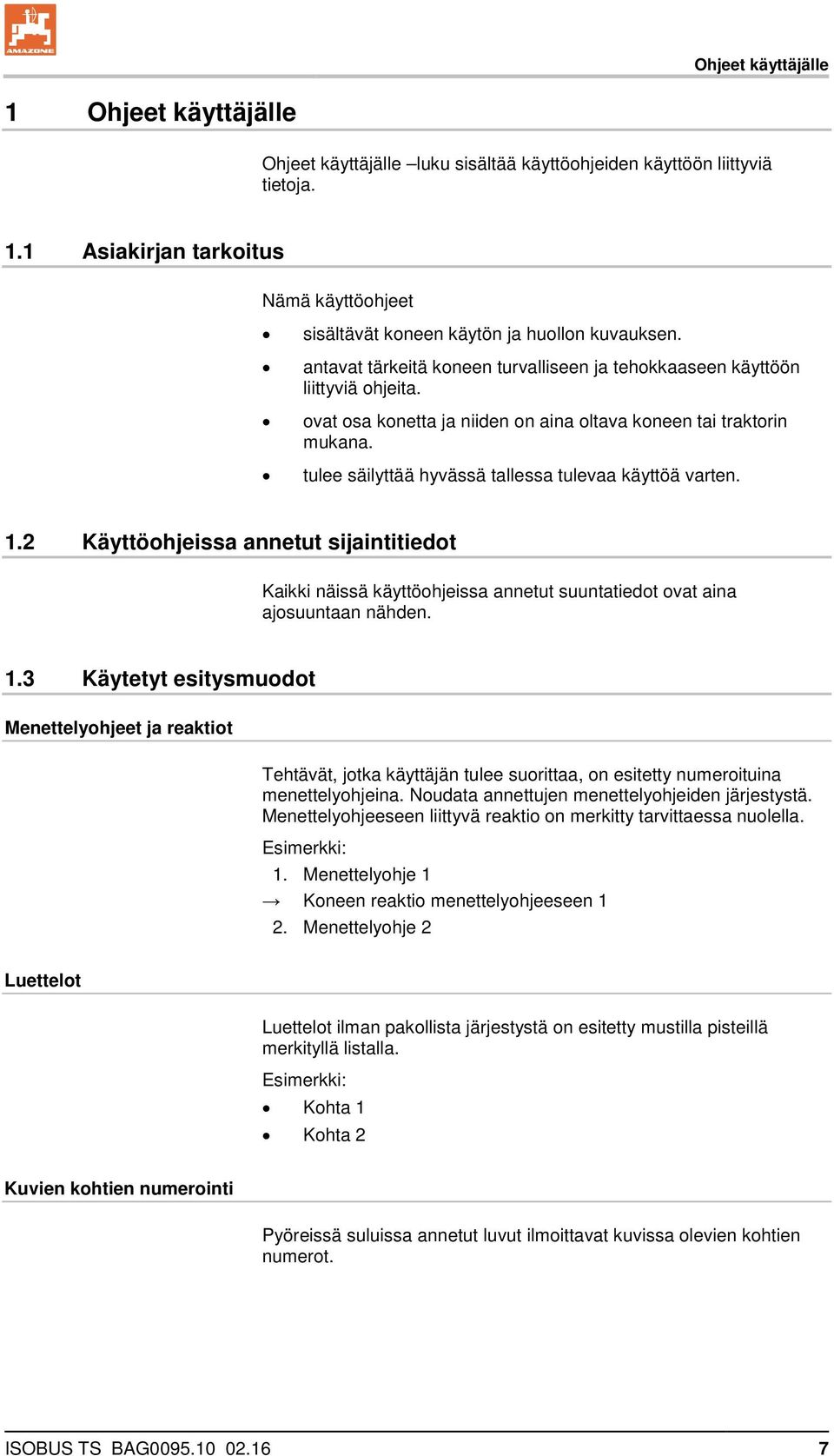 tulee säilyttää hyvässä tallessa tulevaa käyttöä varten. 1.2 Käyttöohjeissa annetut sijaintitiedot Kaikki näissä käyttöohjeissa annetut suuntatiedot ovat aina ajosuuntaan nähden. 1.3 Käytetyt esitysmuodot Menettelyohjeet ja reaktiot Tehtävät, jotka käyttäjän tulee suorittaa, on esitetty numeroituina menettelyohjeina.