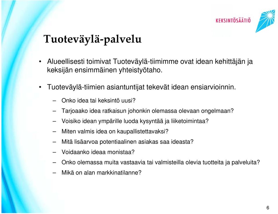 Tarjoaako idea ratkaisun johonkin olemassa olevaan ongelmaan? Voisiko idean ympärille luoda kysyntää ja liiketoimintaa?